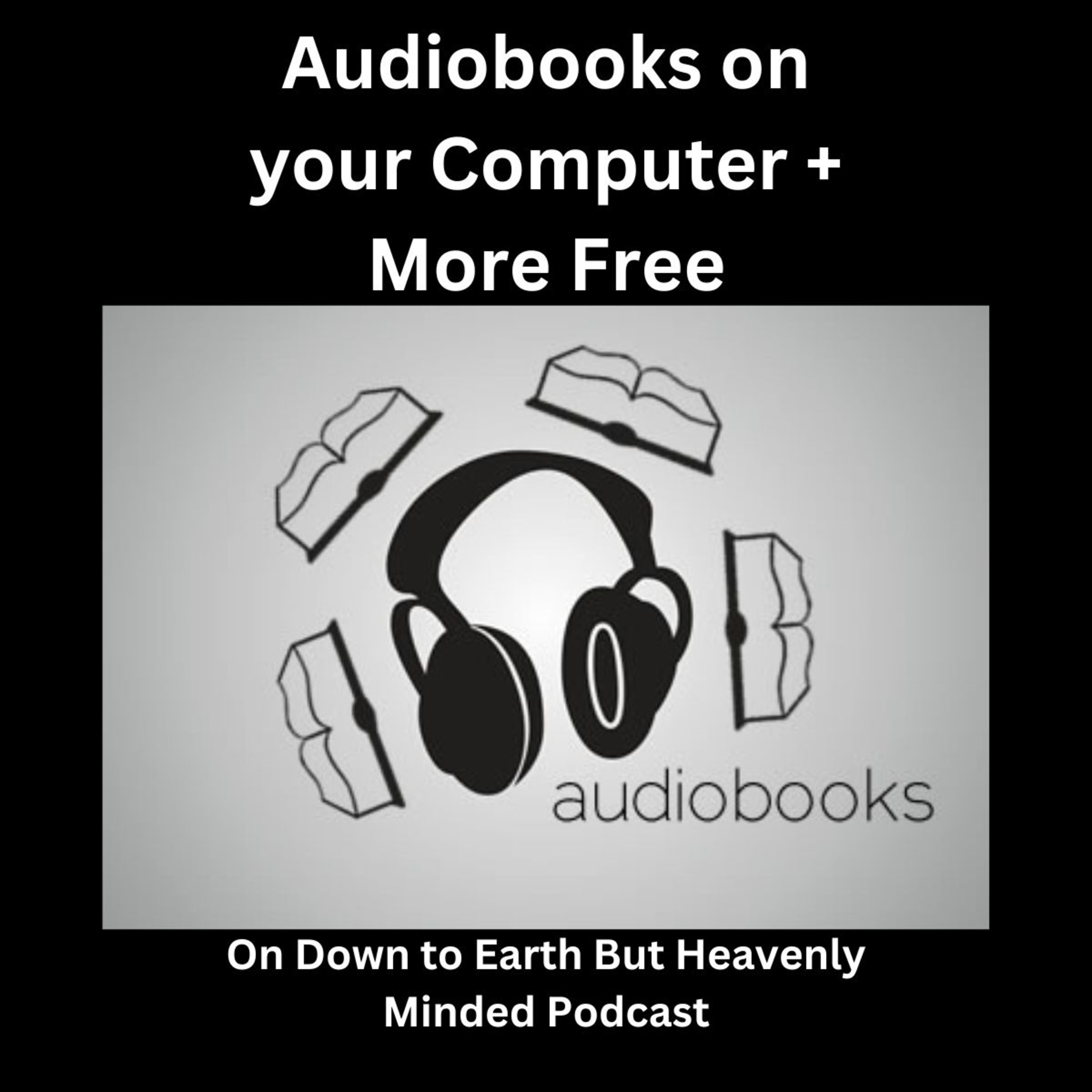 Audiobooks on your Computer, on Down to Earth But Heavenly Minded Podcast episode artwork
