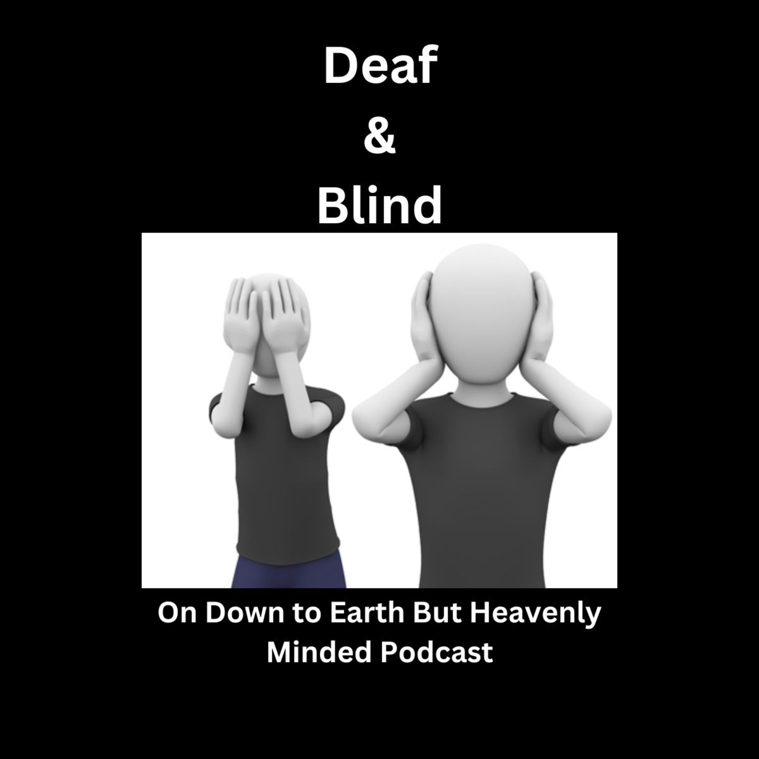 Deaf & Blind, on Down to Earth But Heavenly Minded Podcast episode artwork