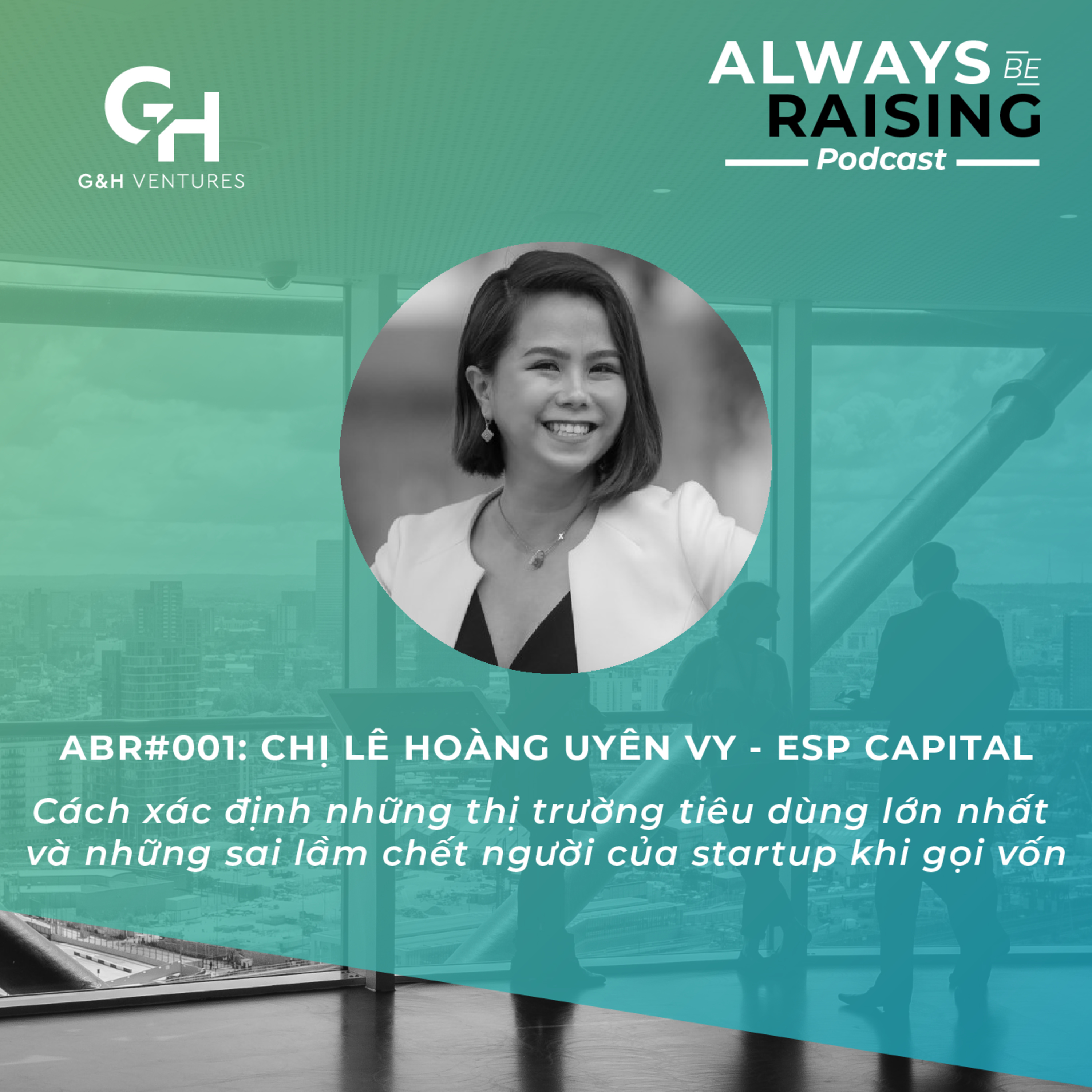 ABR#001: Chị Lê Hoàng Uyên Vy - ESP Capital: Cách xác định những thị trường tiêu dùng lớn nhất và những sai lầm chết người của startup khi gọi vốn
