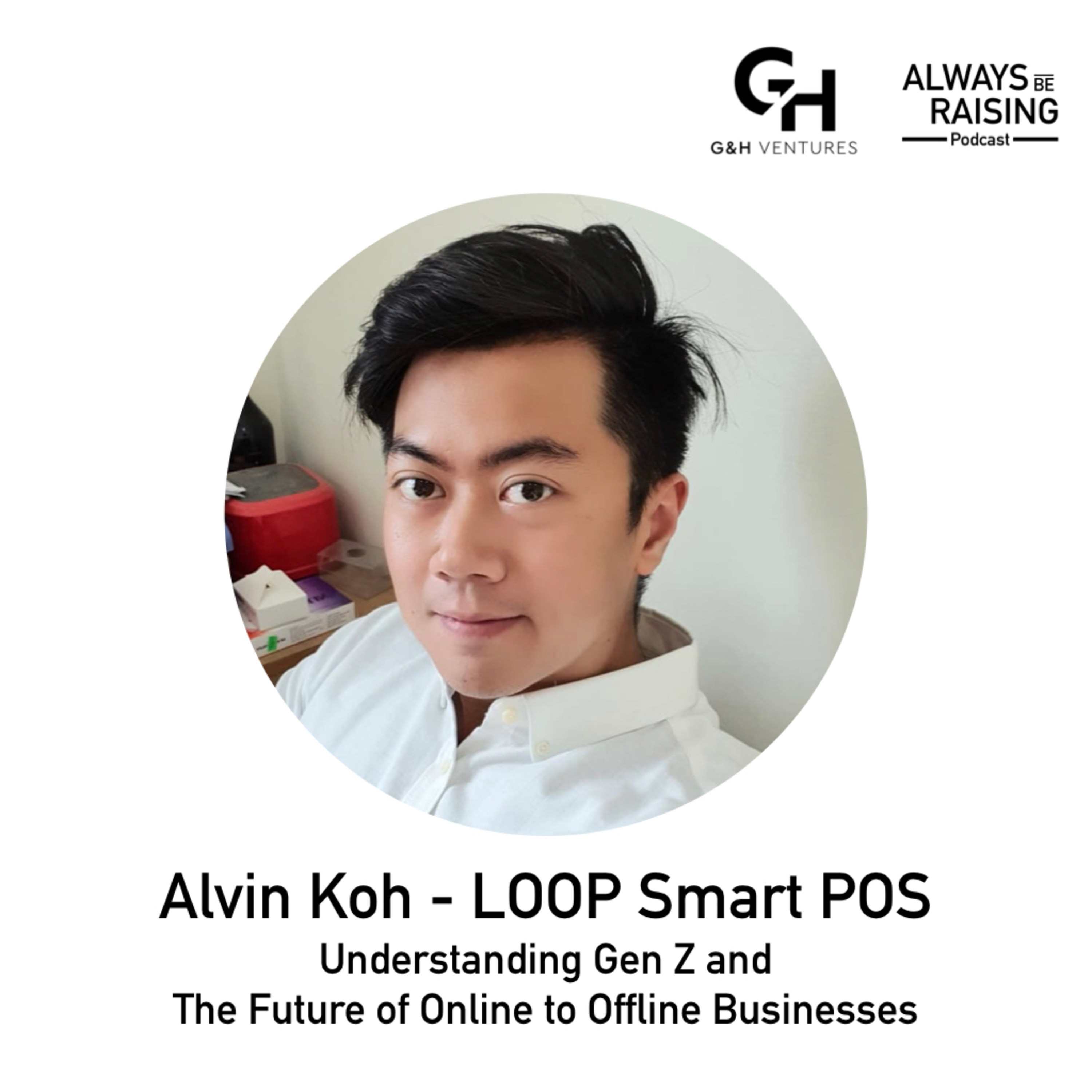 ABR#005: Alvin Koh - LOOP Smart POS: Understanding Gen Z and The Future of Online to Offline Businesses
