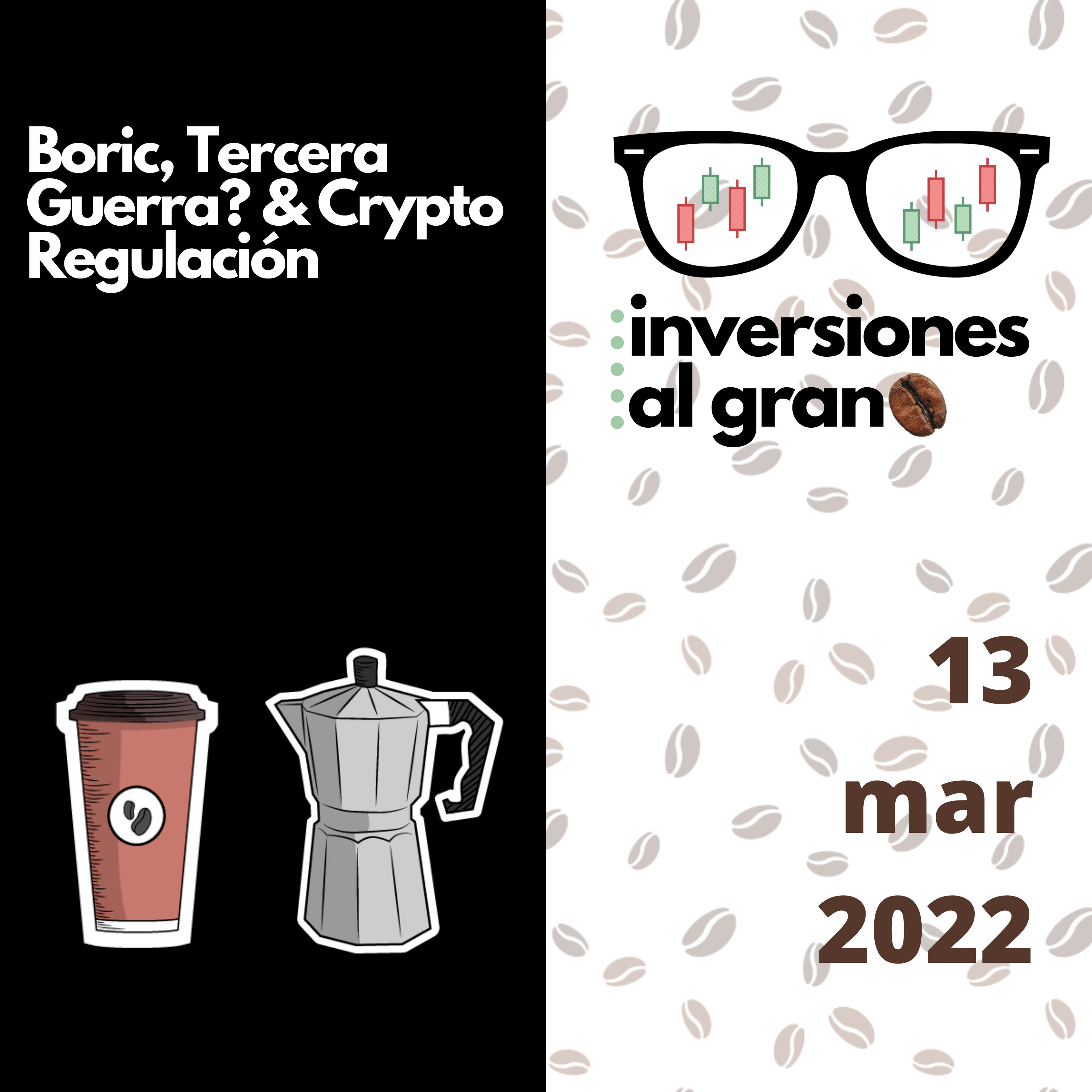 Inversionista al Grano 13Mar2022 - Boric, Tercera Guerra? & Crypto Regulación