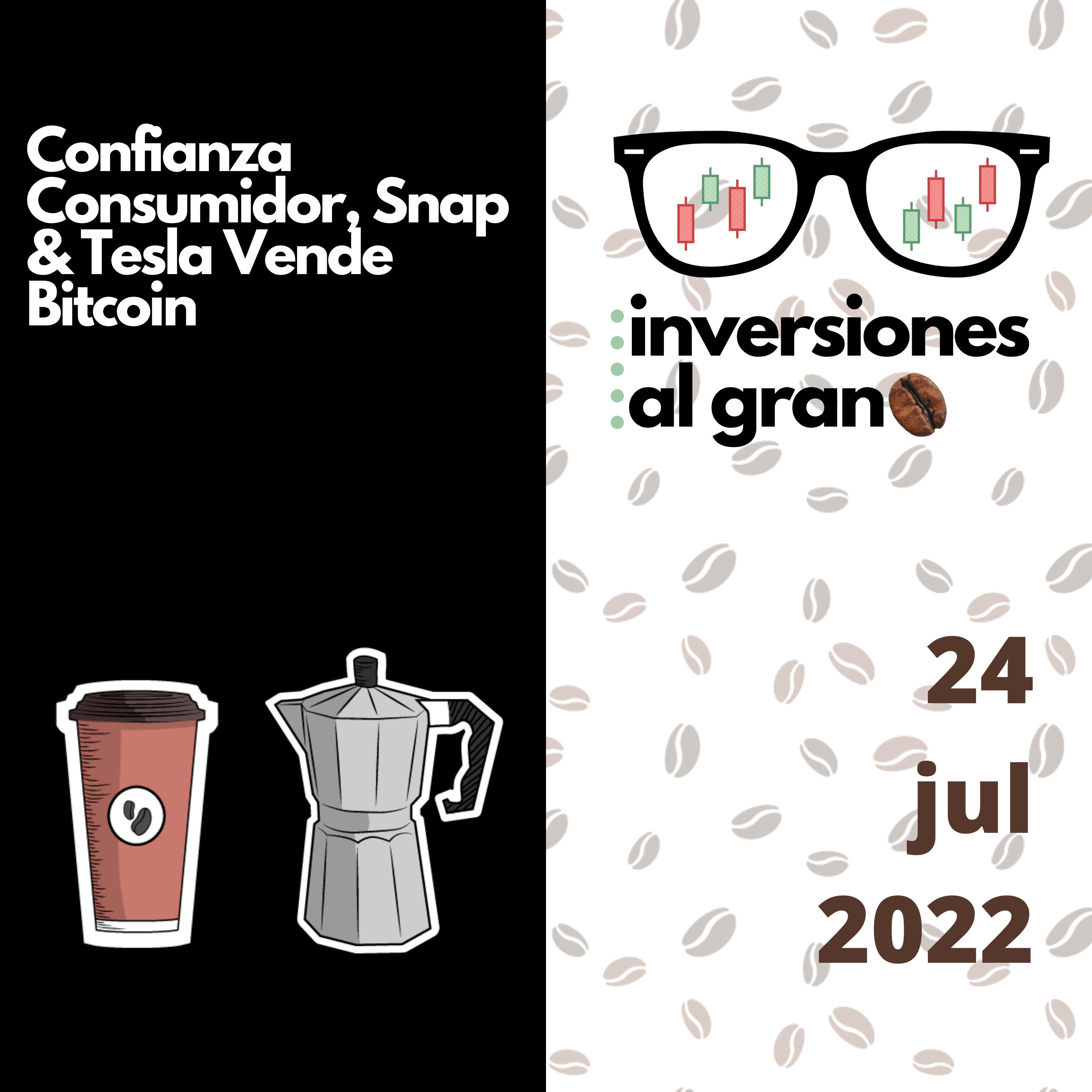 Inversionista al Grano 24Julio2022 - Confianza Consumidor, Snap & Tesla Vende Bitcoin