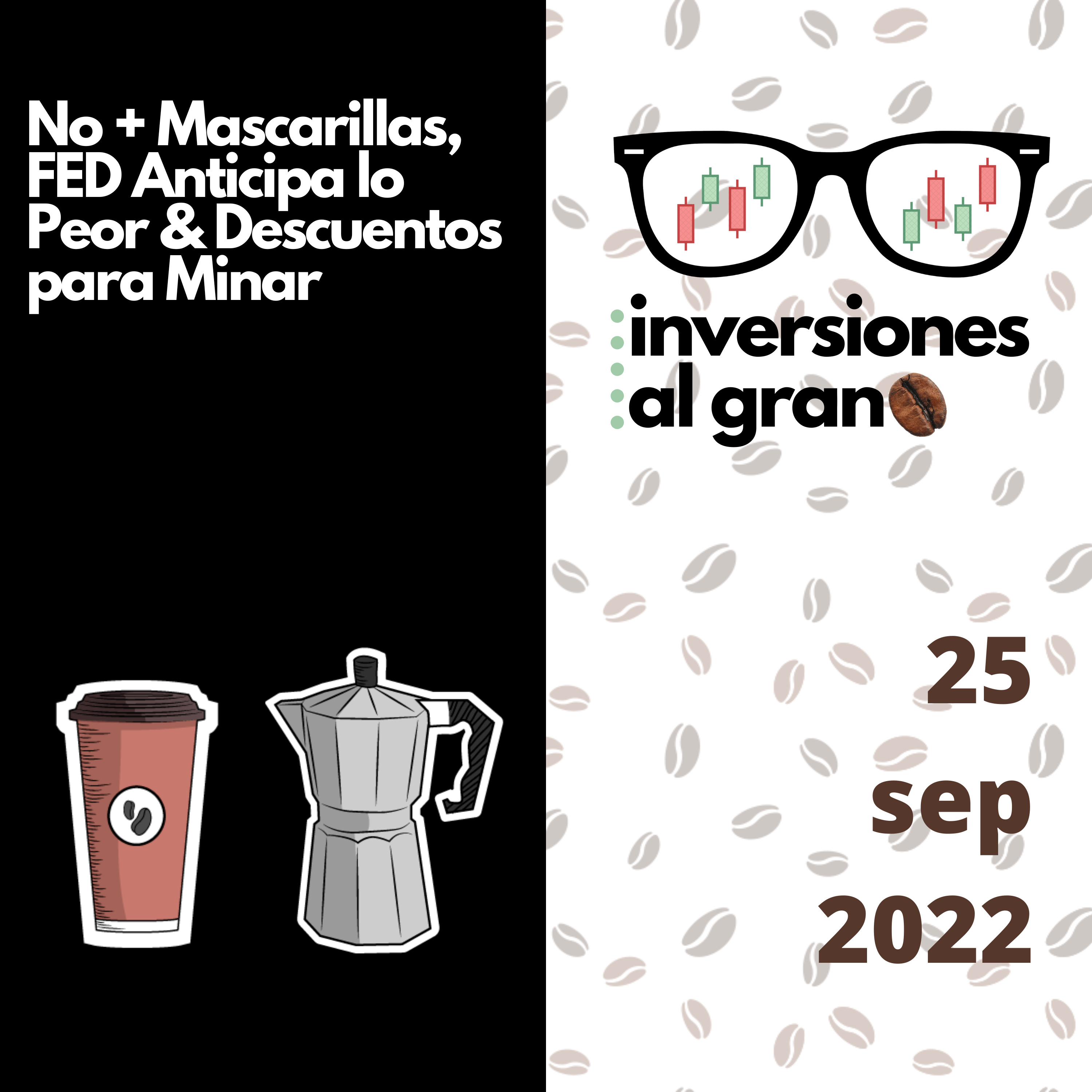 Inversionista al Grano 25Sep2022 - No + Mascarillas, FED Anticipa lo Peor & Descuentos para Minar