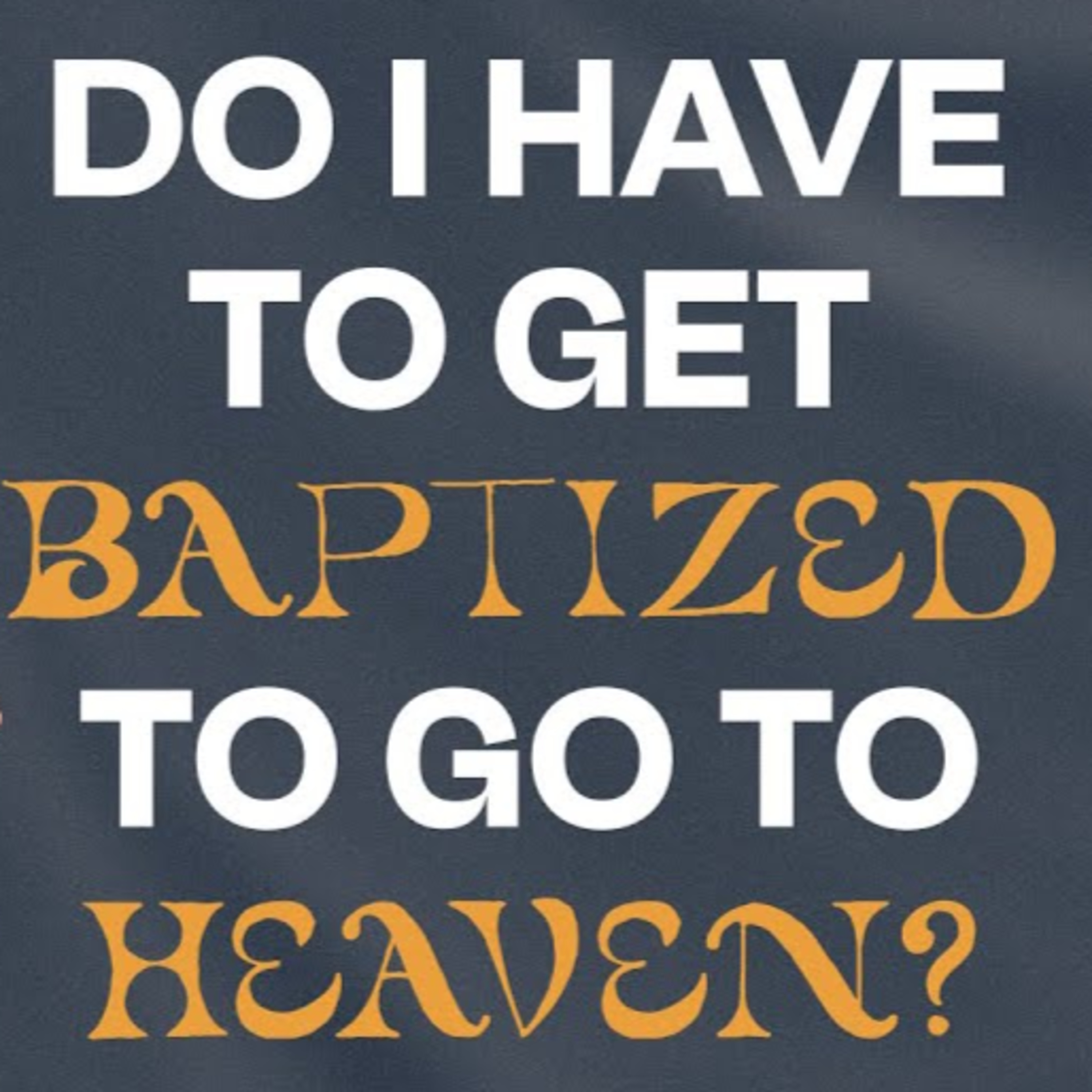 Do I Have to Get Baptized to go to Heaven? episode artwork