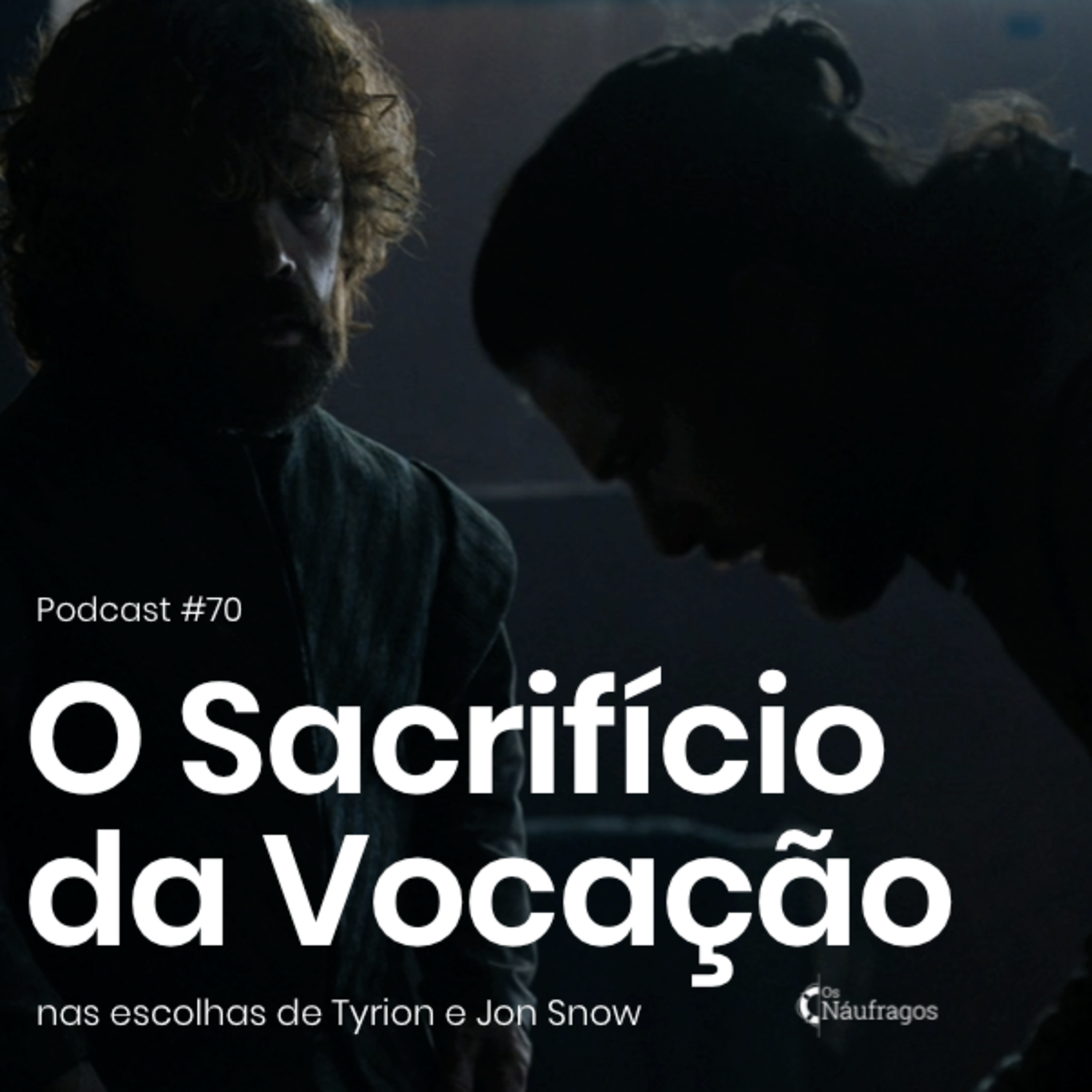 Podcast #70 - O Sacrifício da Vocação, nas escolhas de Tyrion e Jon Snow episode artwork