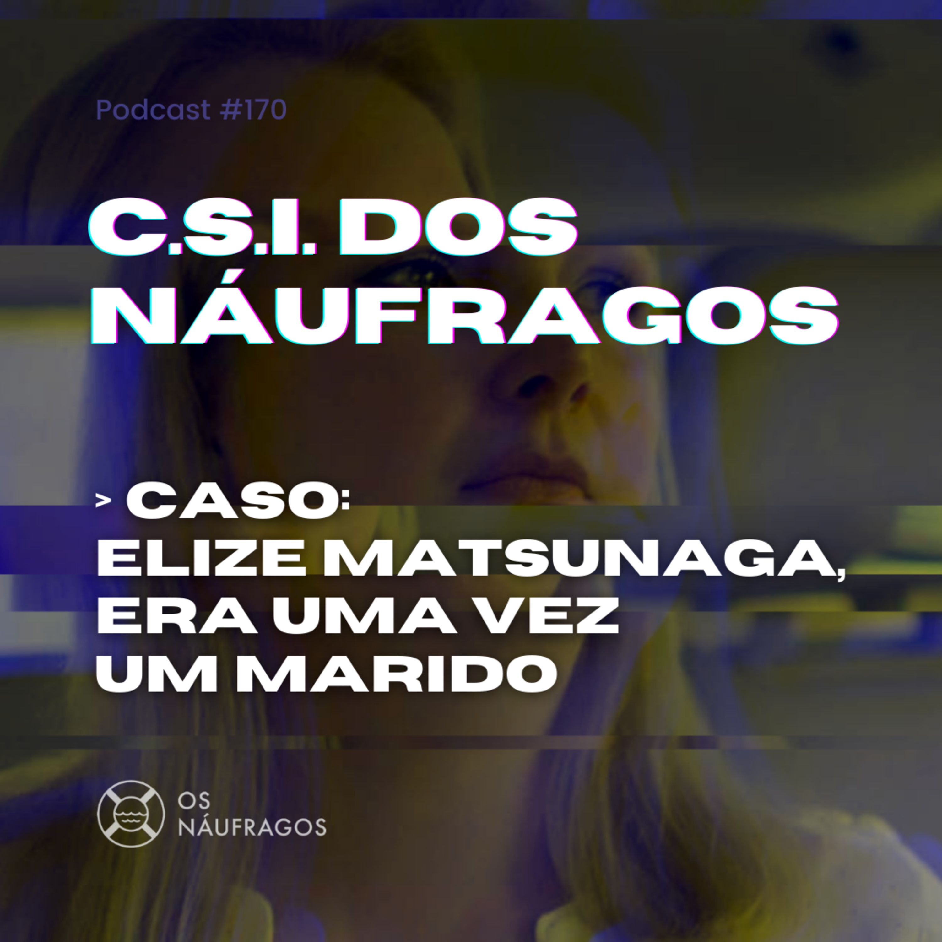 Podcast #170 - C.S.I. dos Náufragos: Elize Matsunaga, era uma vez um marido episode artwork