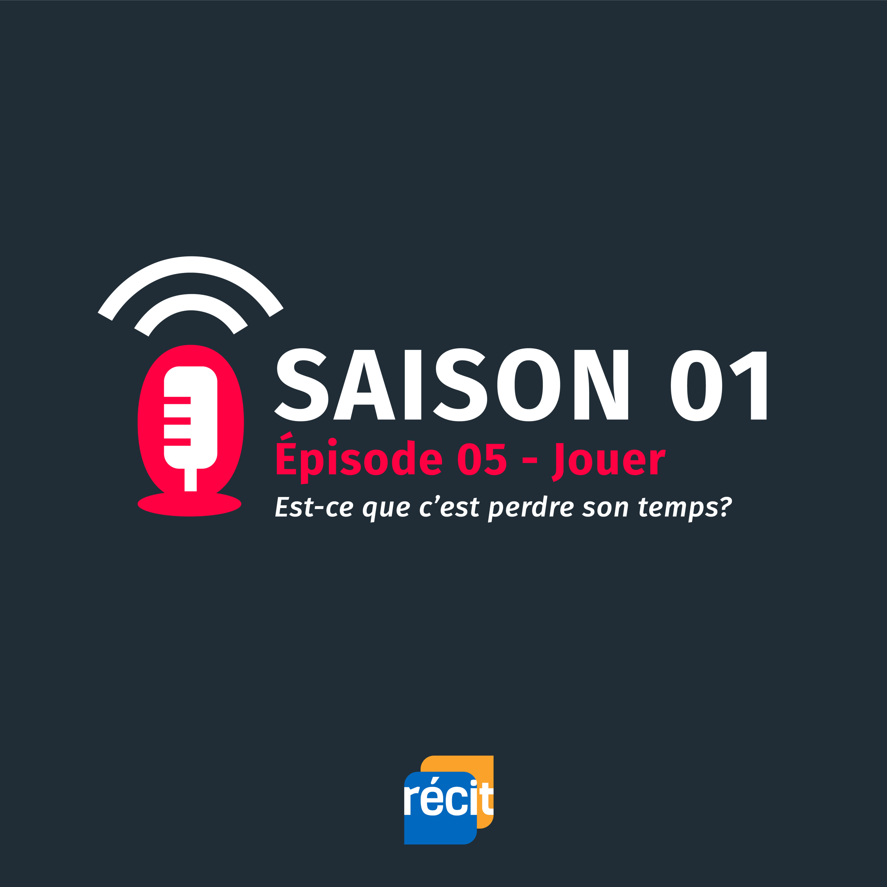 Saison 01 - Épisode 05 : Jouer, est-ce que c’est perdre son temps?