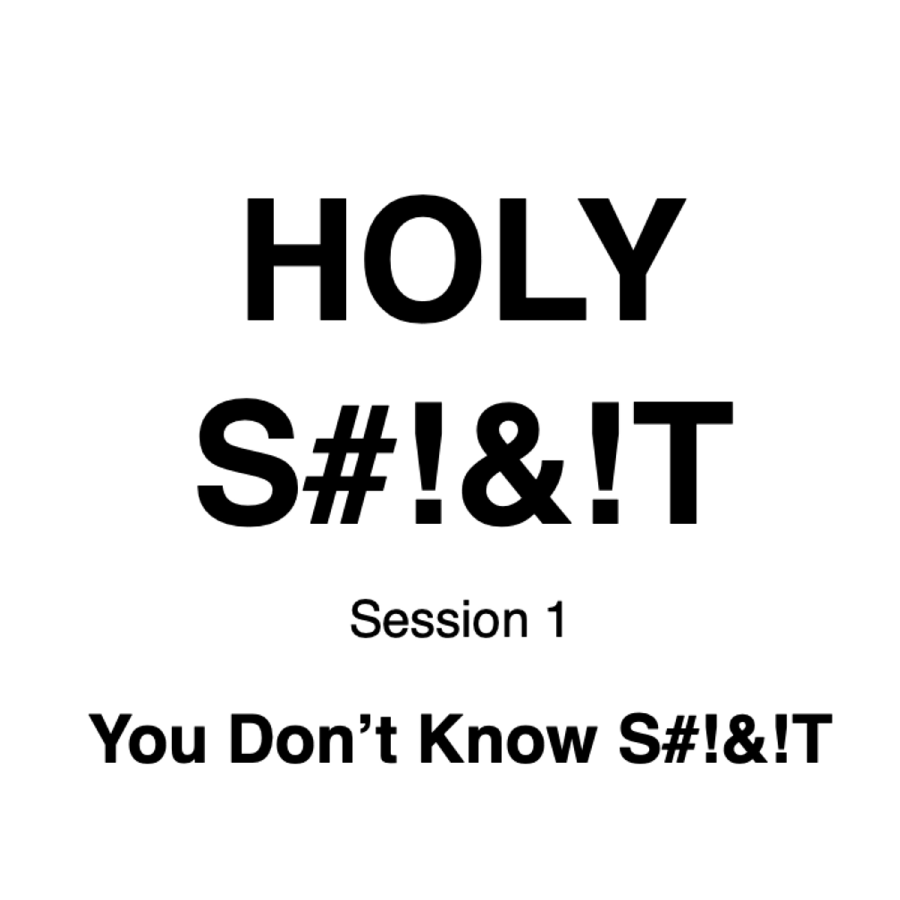 HOLY S#!&!T // Session 1 // You Don't Know S#!&!T episode artwork