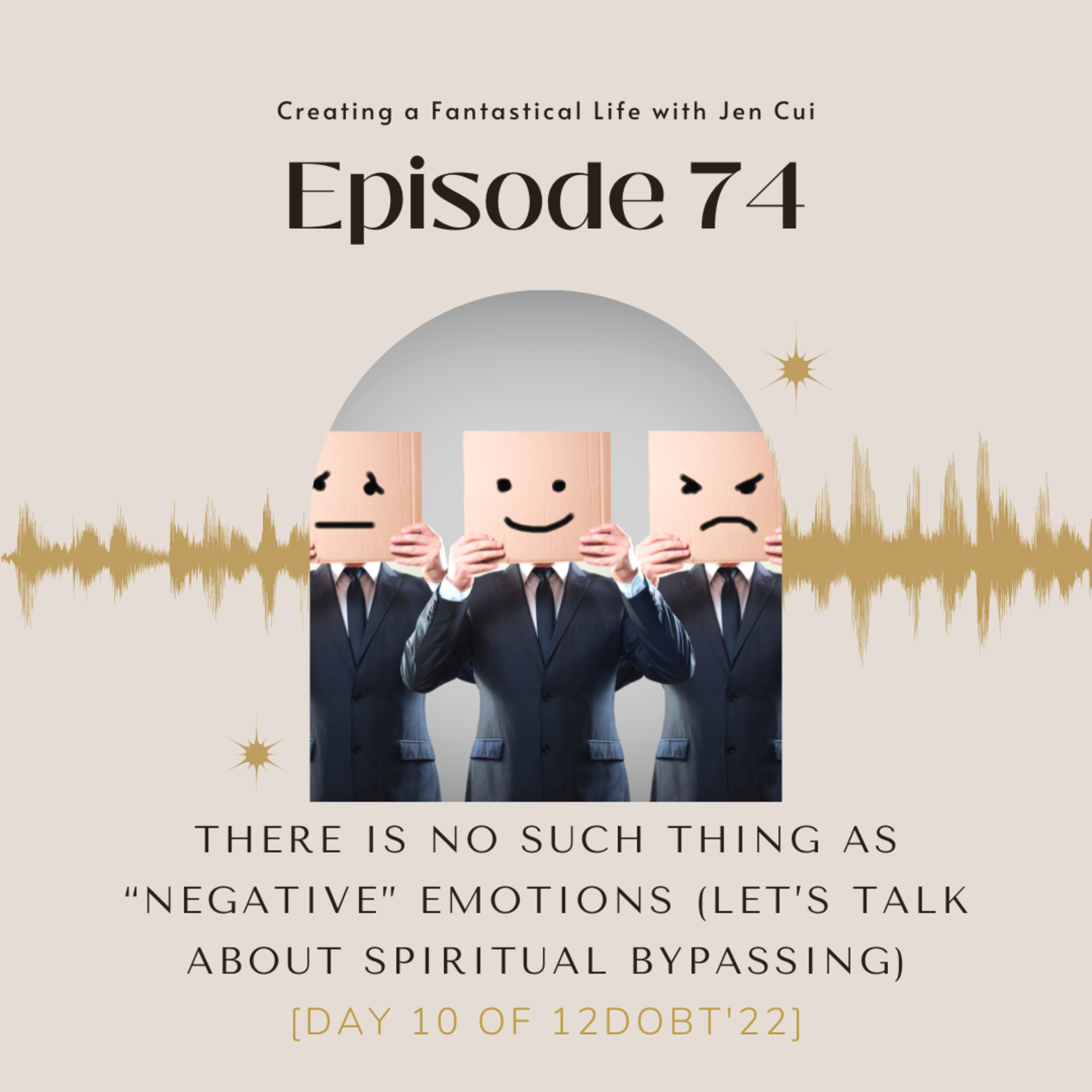 074. there is no such thing as “negative” emotions (let’s talk about spiritual bypassing) [Day 10 of 12DoBT'22] episode artwork