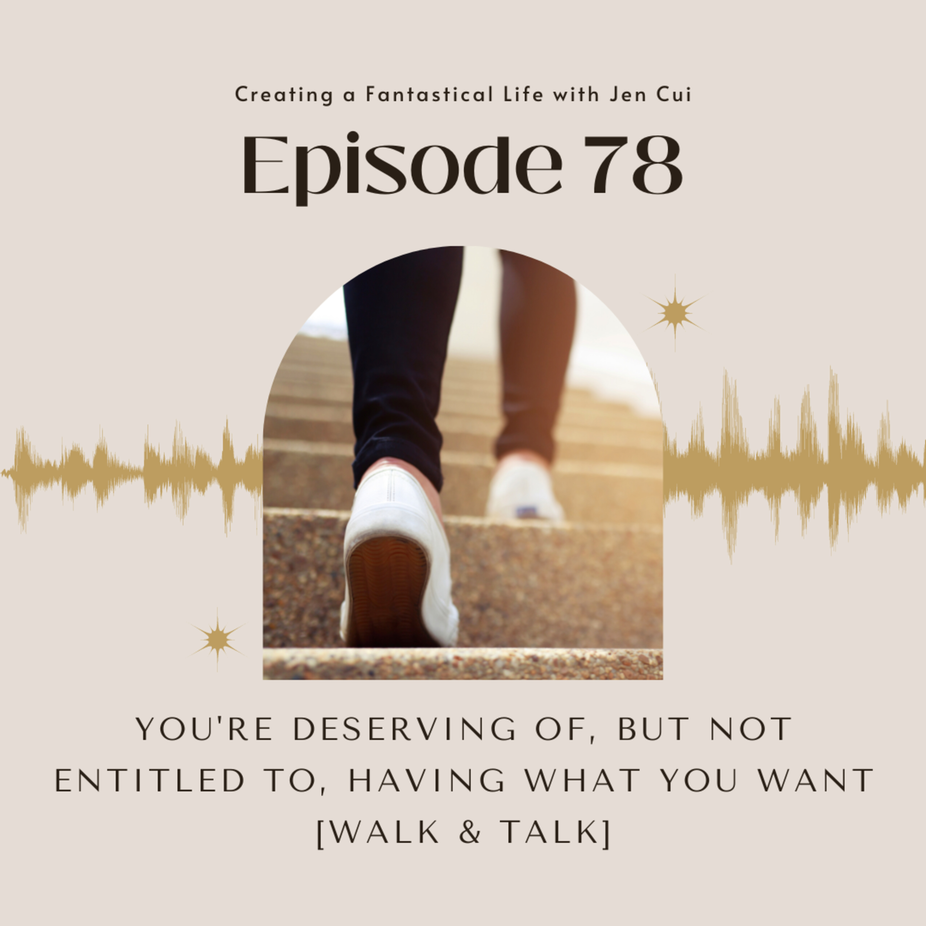 078. you're deserving of, but not entitled to, having what you want [WALK & TALK] episode artwork