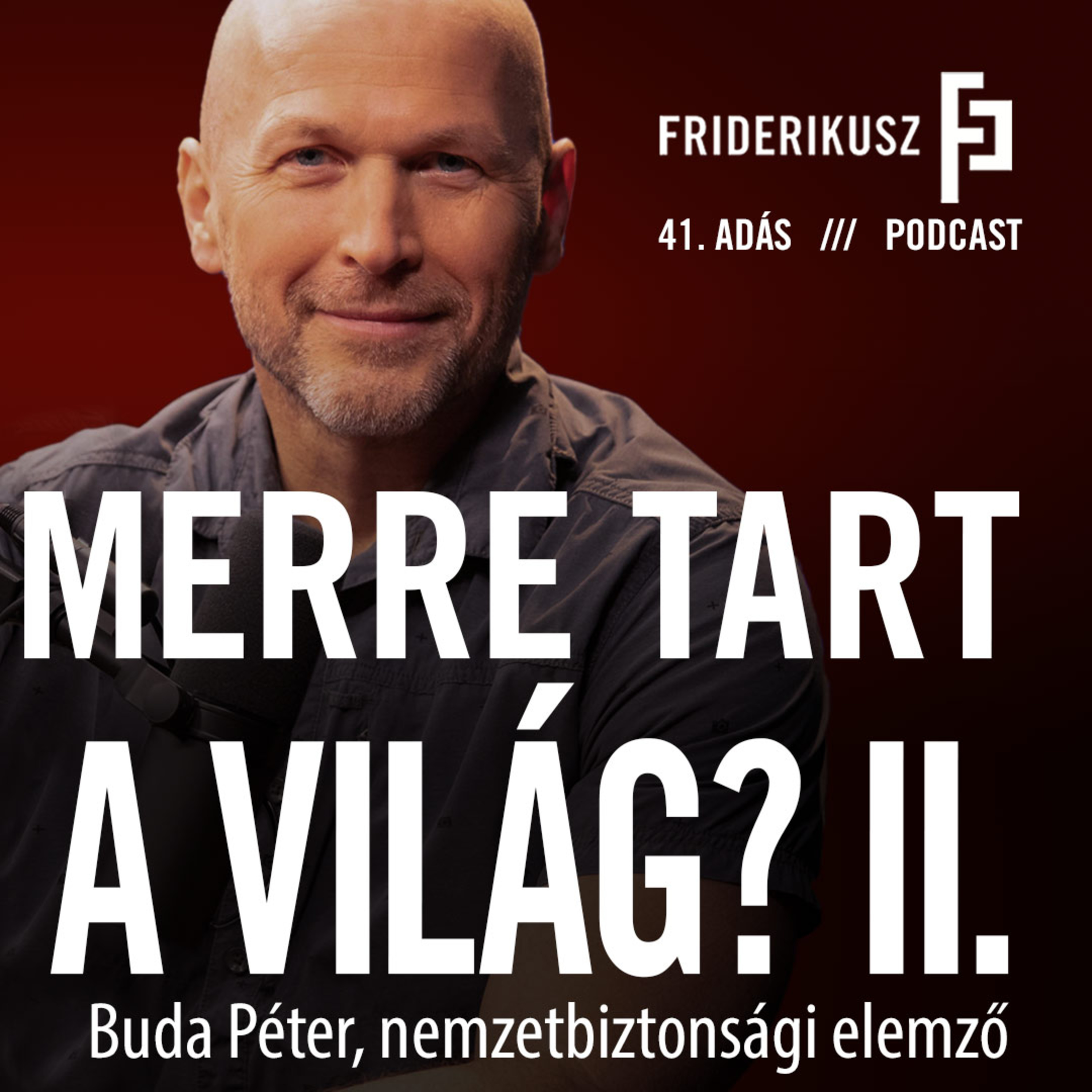 Merre tart a világ? II. : Buda Péter, nemzetbiztonsági elemző / a Friderikusz Podcast 41. adása