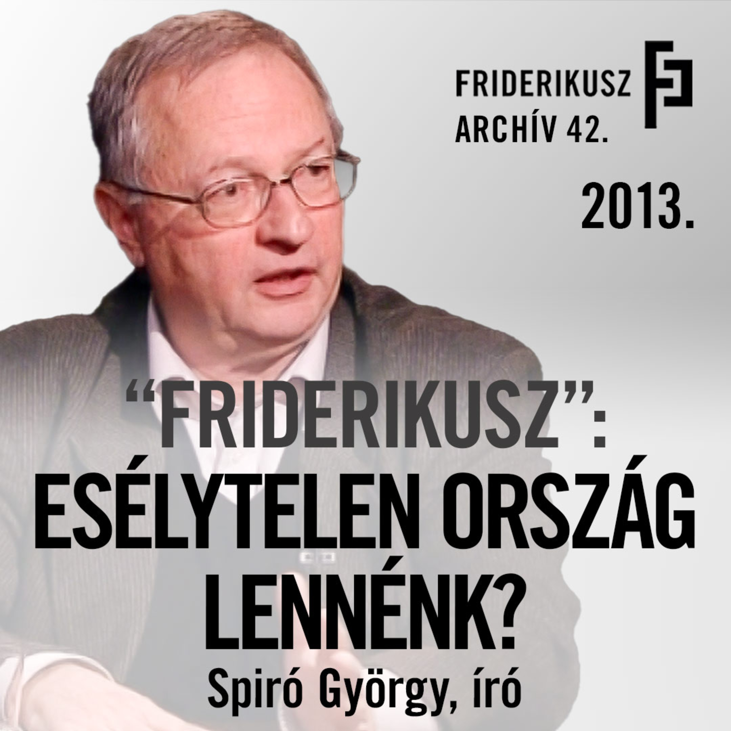 "FRIDERIKUSZ": SPIRÓ GYÖRGY, ÍRÓ A MAGYAR KARAKTERVONÁSOKRÓL, 2013. /// Friderikusz Archív 42. episode artwork