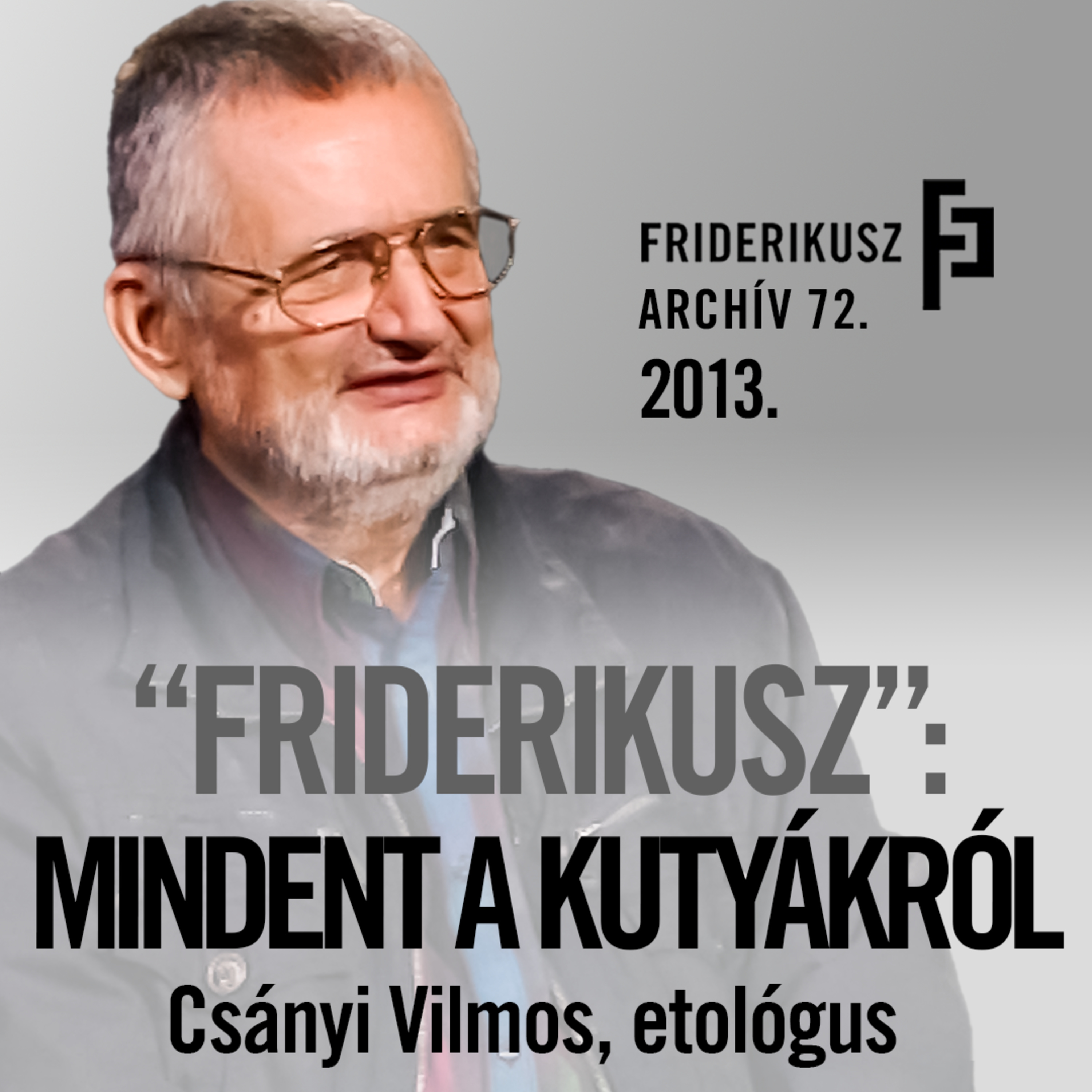 "FRIDERIKUSZ": MINDENT A KUTYÁKRÓL - INTERJÚ CSÁNYI VILMOS ETOLÓGUSSAL, 2013. /// F. A. 72. episode artwork