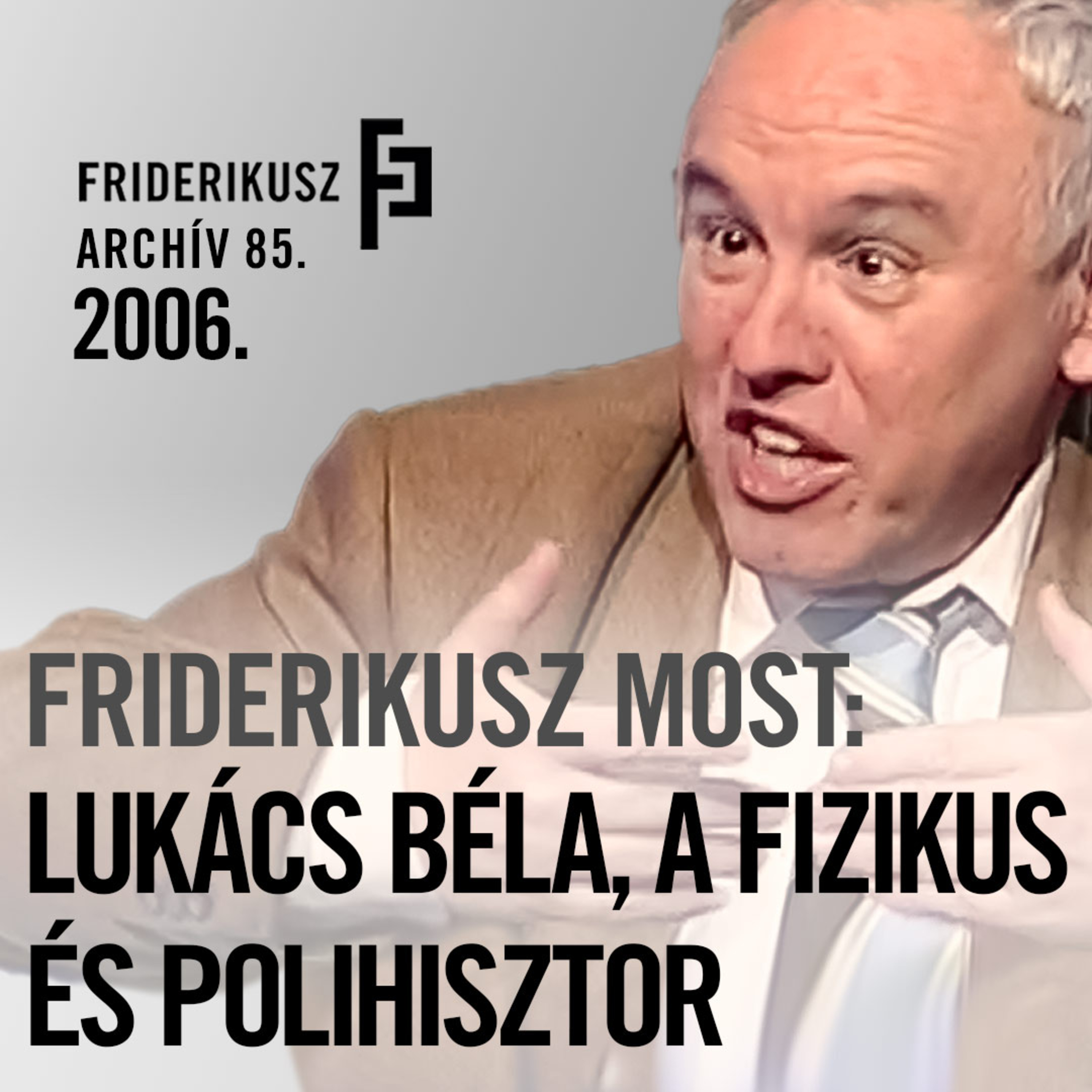 FRIDERIKUSZ MOST: FIZIKUS ÉS POLIHISZTOR, LUKÁCS BÉLA, 2006. /// Friderikusz Archív 85. episode artwork