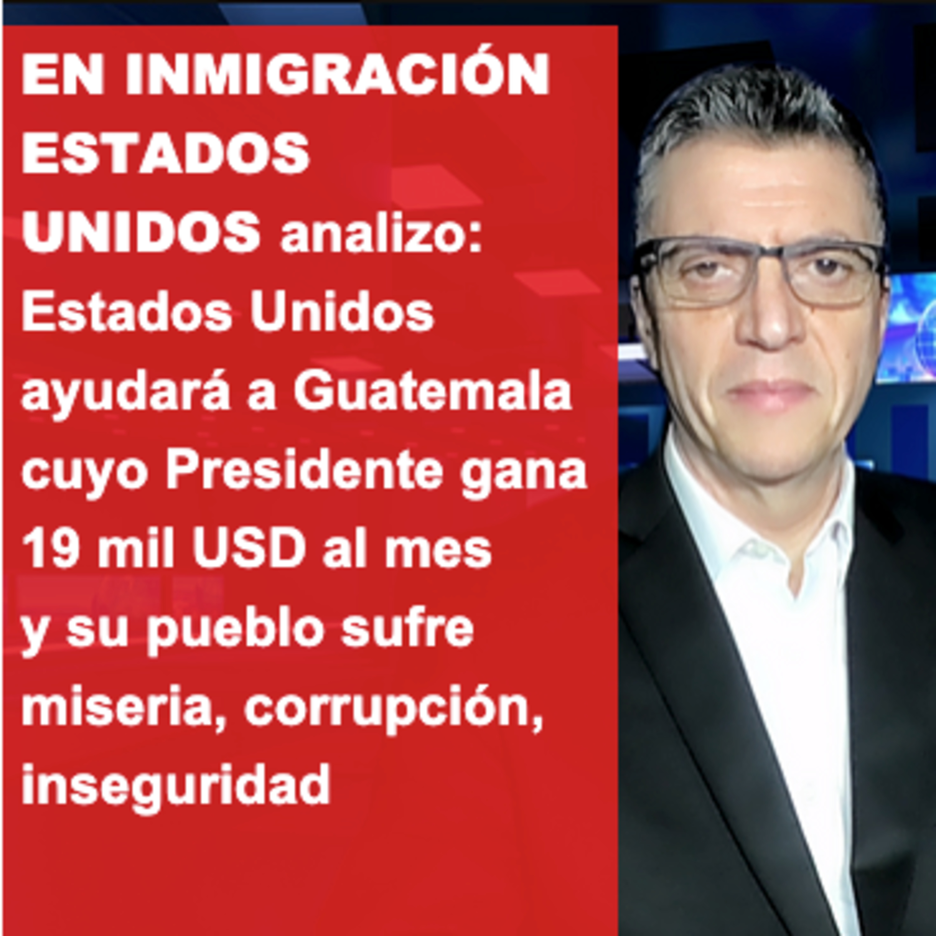 Estados Unidos ayudará a Guatemala cuyo Presidente gana 19 mil USD al mes y su pueblo sufre miseria, corrupción, inseguridad episode artwork