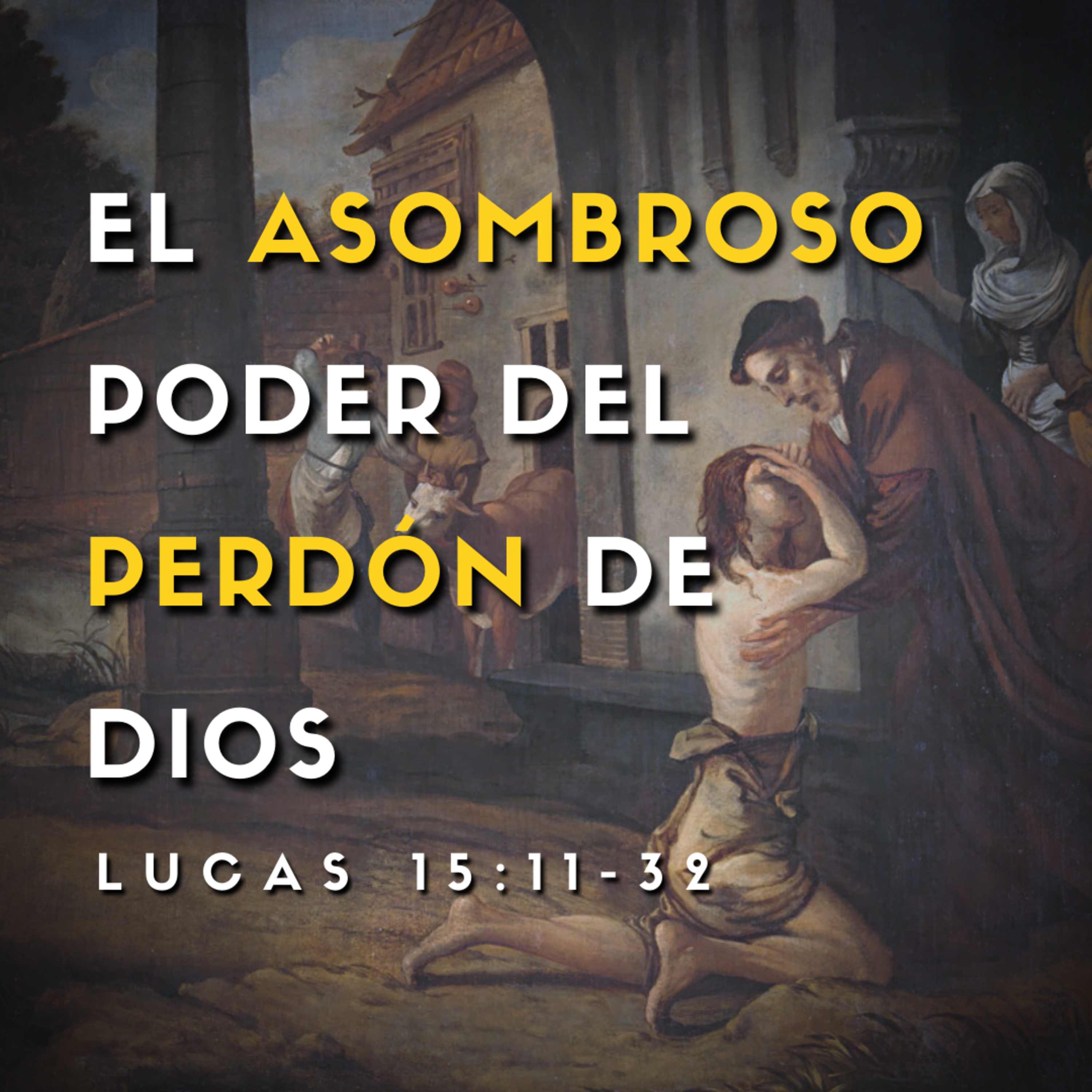 El Asombroso Poder del Perdón de Dios (El Hijo Pródigo) - Lucas 15:11-32 episode artwork