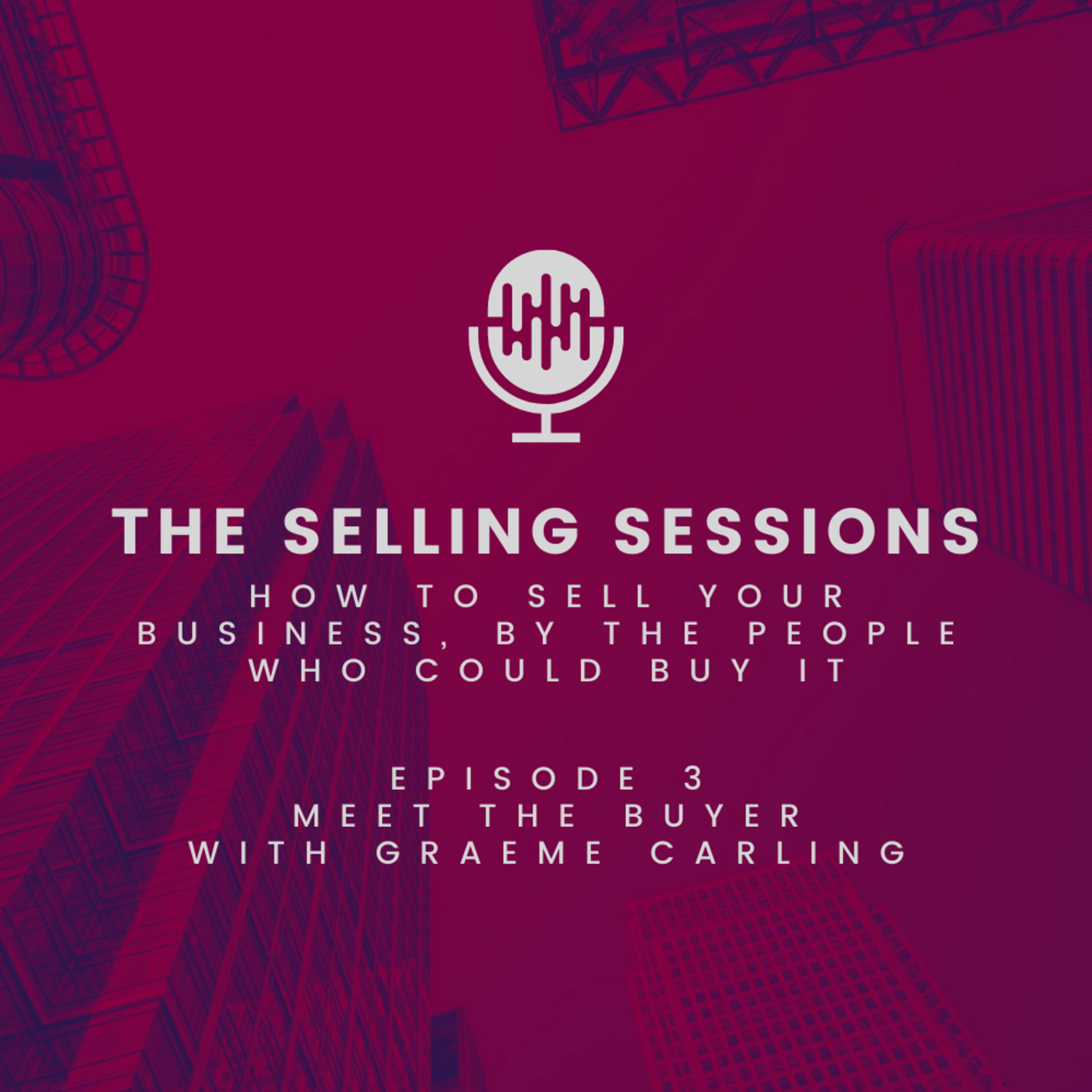 The Selling Sessions - How to sell your business, by the people who could buy it