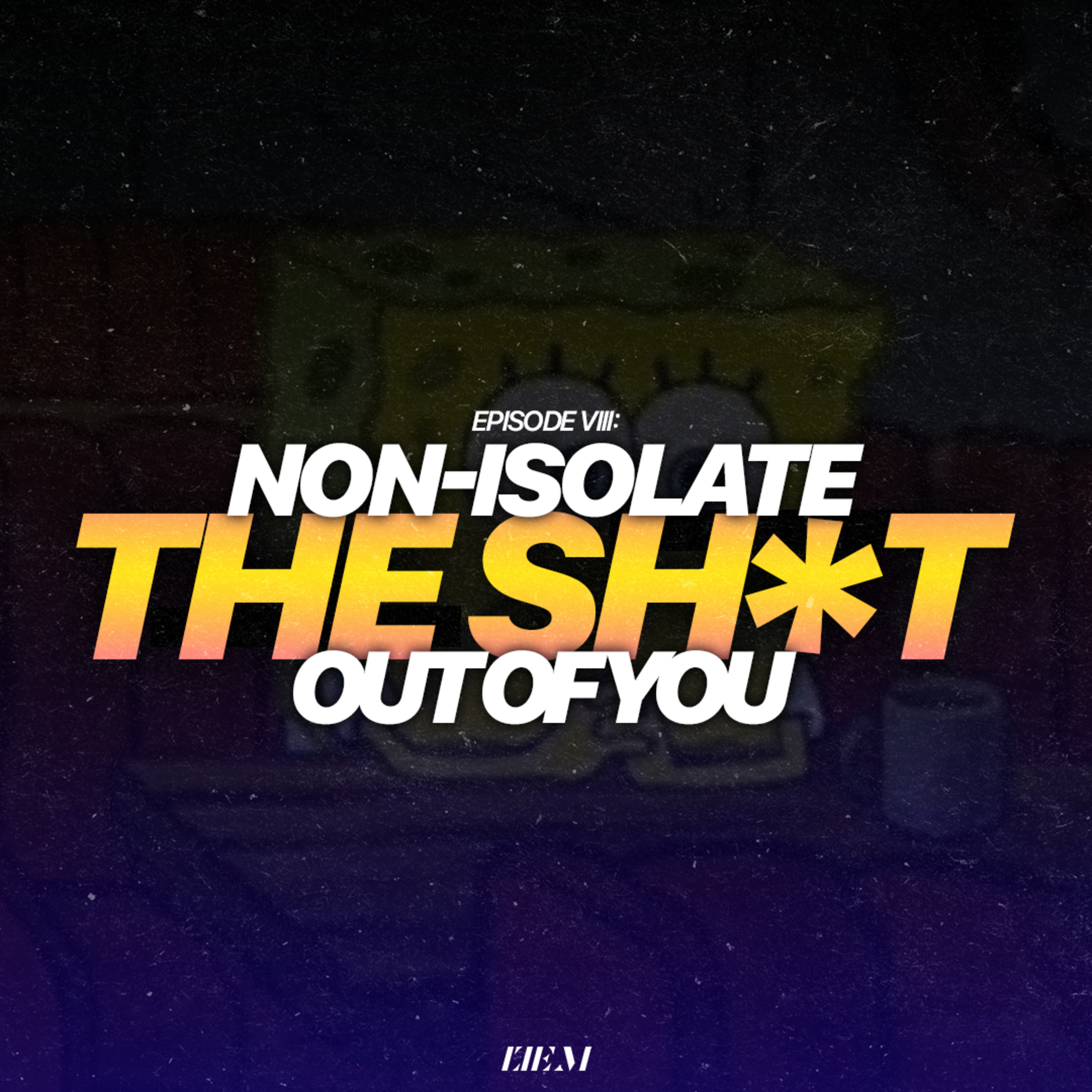 Episode 8: Non-Isolate the Sh*t Out of You episode artwork
