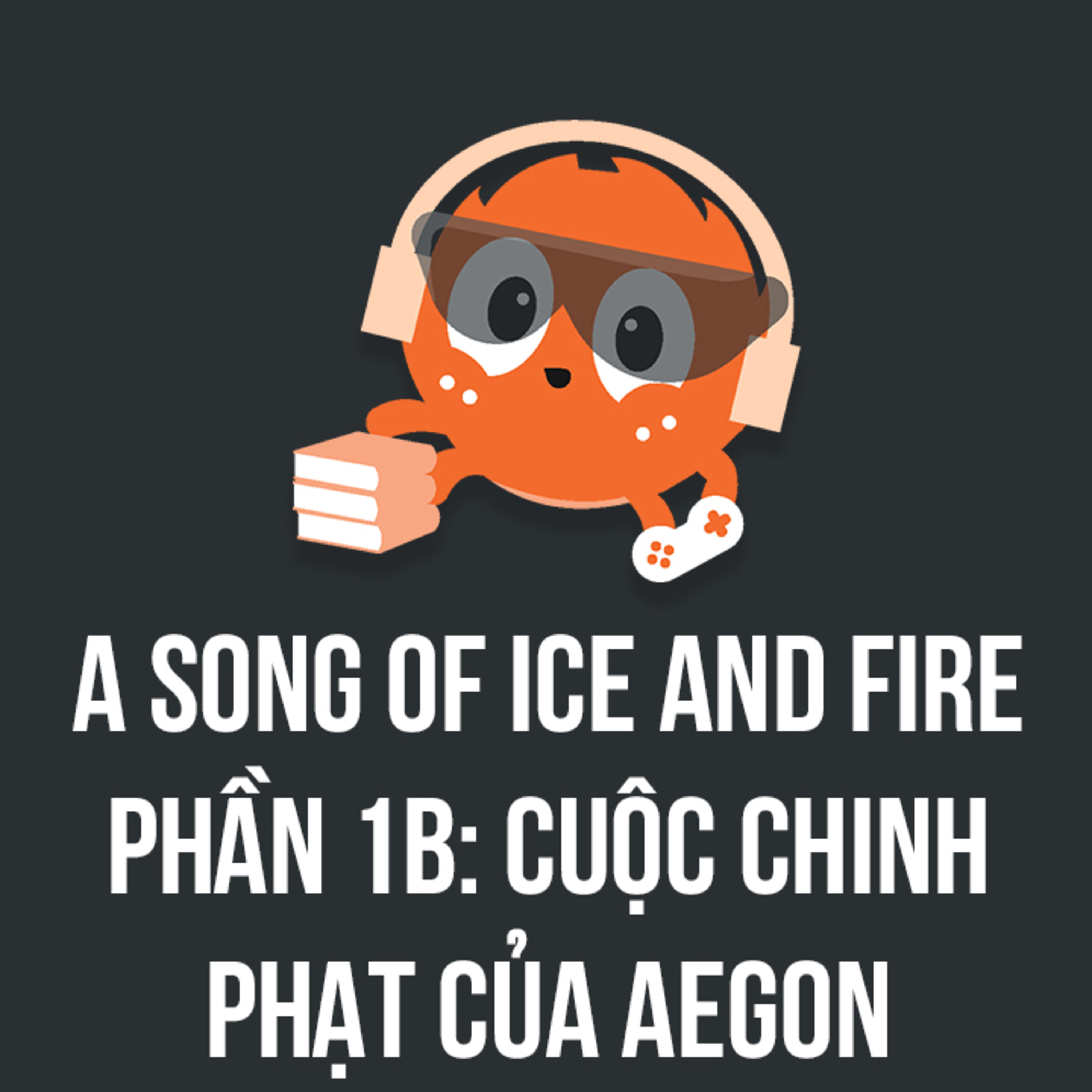 A Song of Ice and Fire (1B): Cuộc chinh phạt của Aegon | Spiderum Giải Trí | Hải Stark | Động Truyện episode artwork