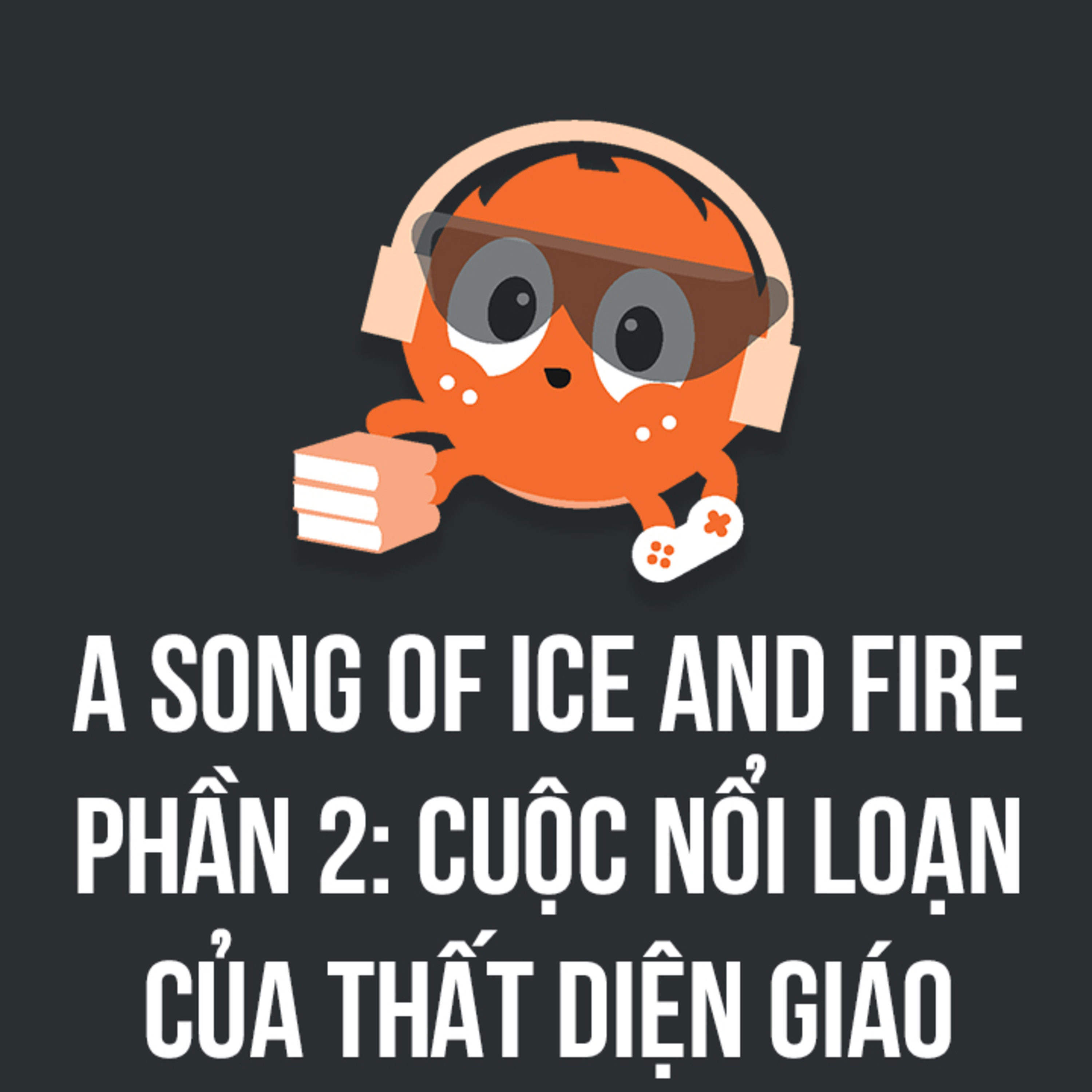 A Song of Ice and Fire (2): Cuộc nổi loạn của Thất Diện Giáo | SPIDERUM | Hải Stark | Động truyện episode artwork