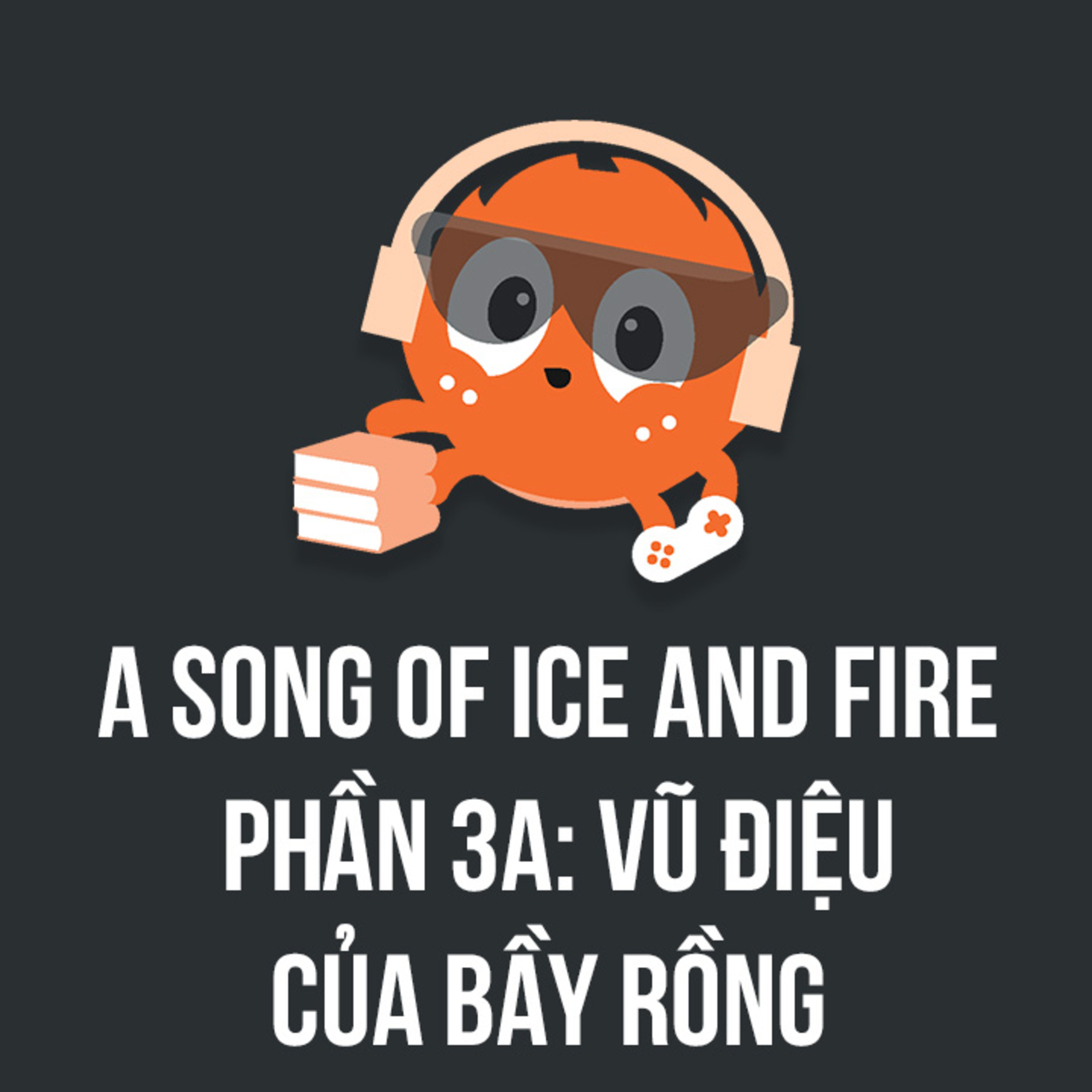 A Song of Ice and Fire (3A): Vũ Điệu Của Bầy Rồng | Spiderum Giải Trí | Hải Stark | Động Truyện episode artwork