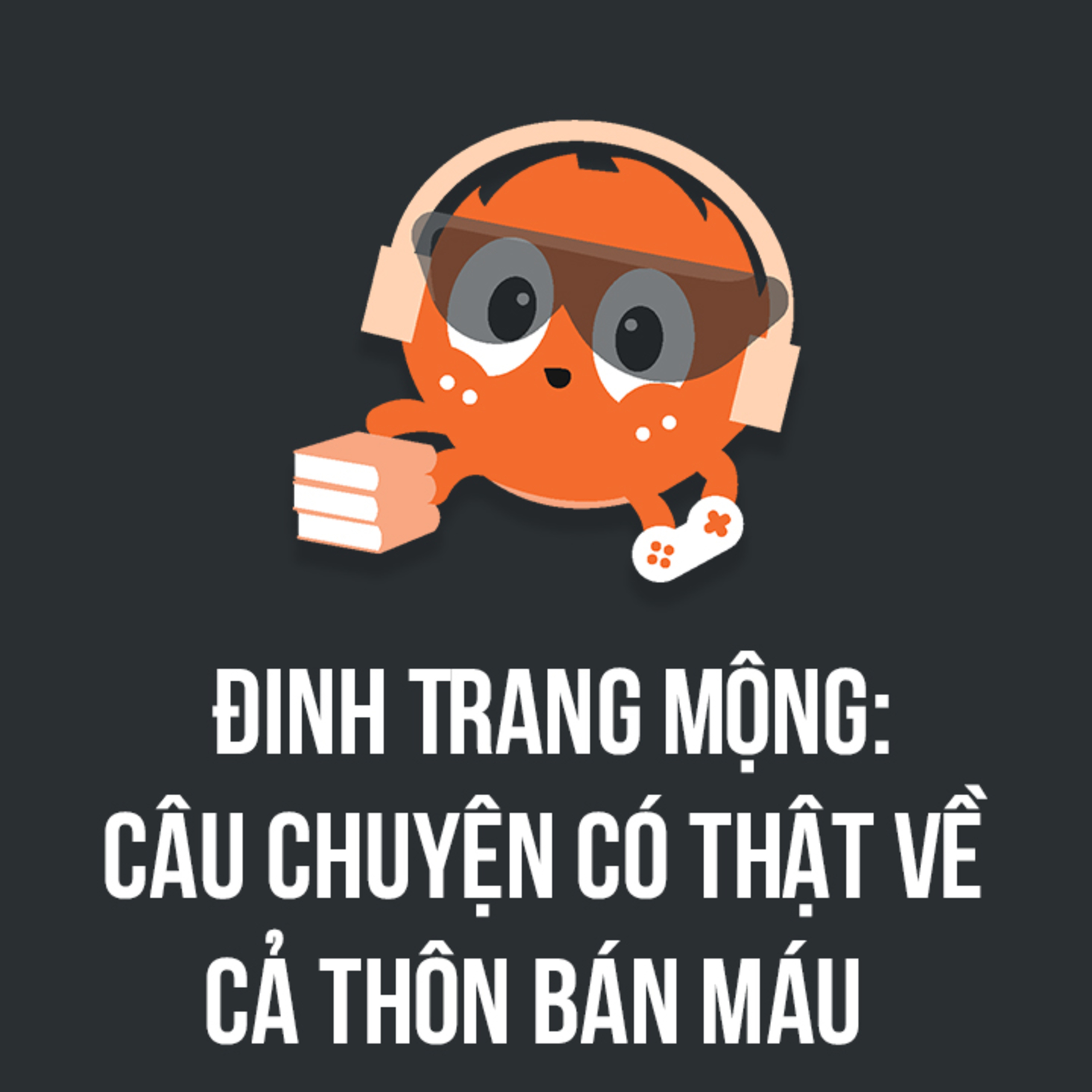 Đinh Trang Mộng: CÂU CHUYỆN CÓ THẬT về ngôi làng bán máu | Spiderum Giải Trí | Nhện Book | Động sách episode artwork