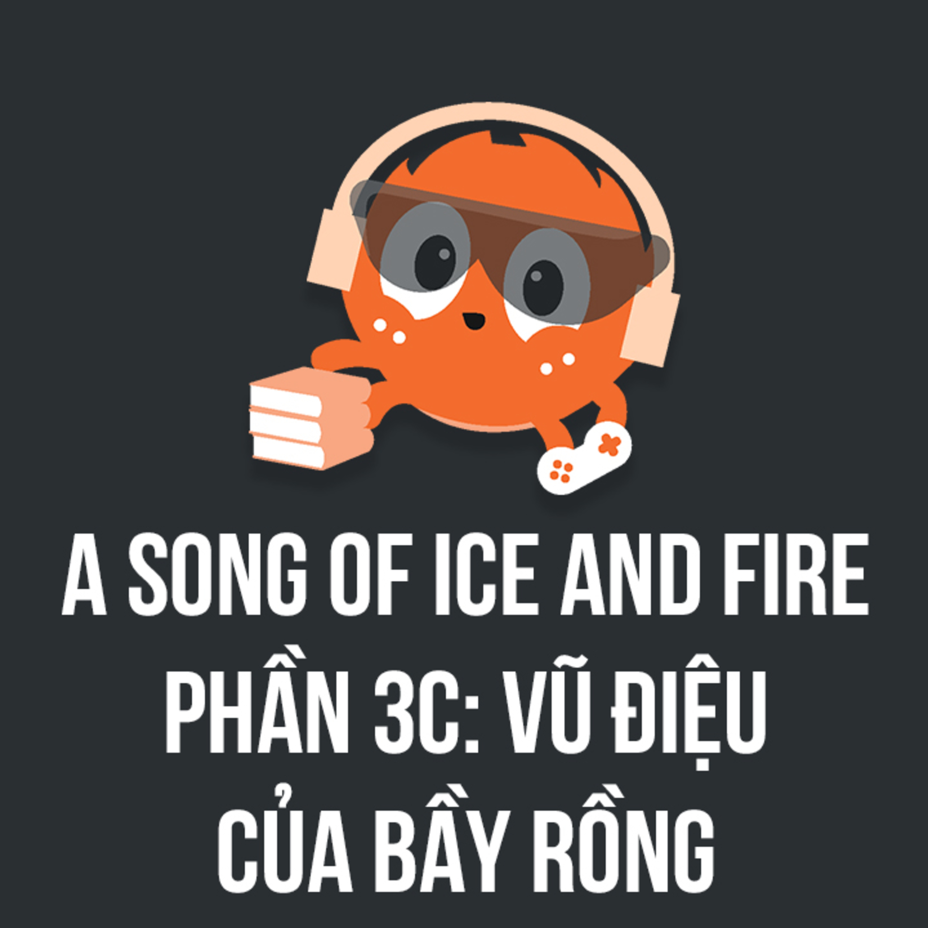 A Song of Ice and Fire (3C): Vũ Điệu Của Bầy Rồng | Spiderum Giải Trí | Hải Stark | Động Truyện episode artwork