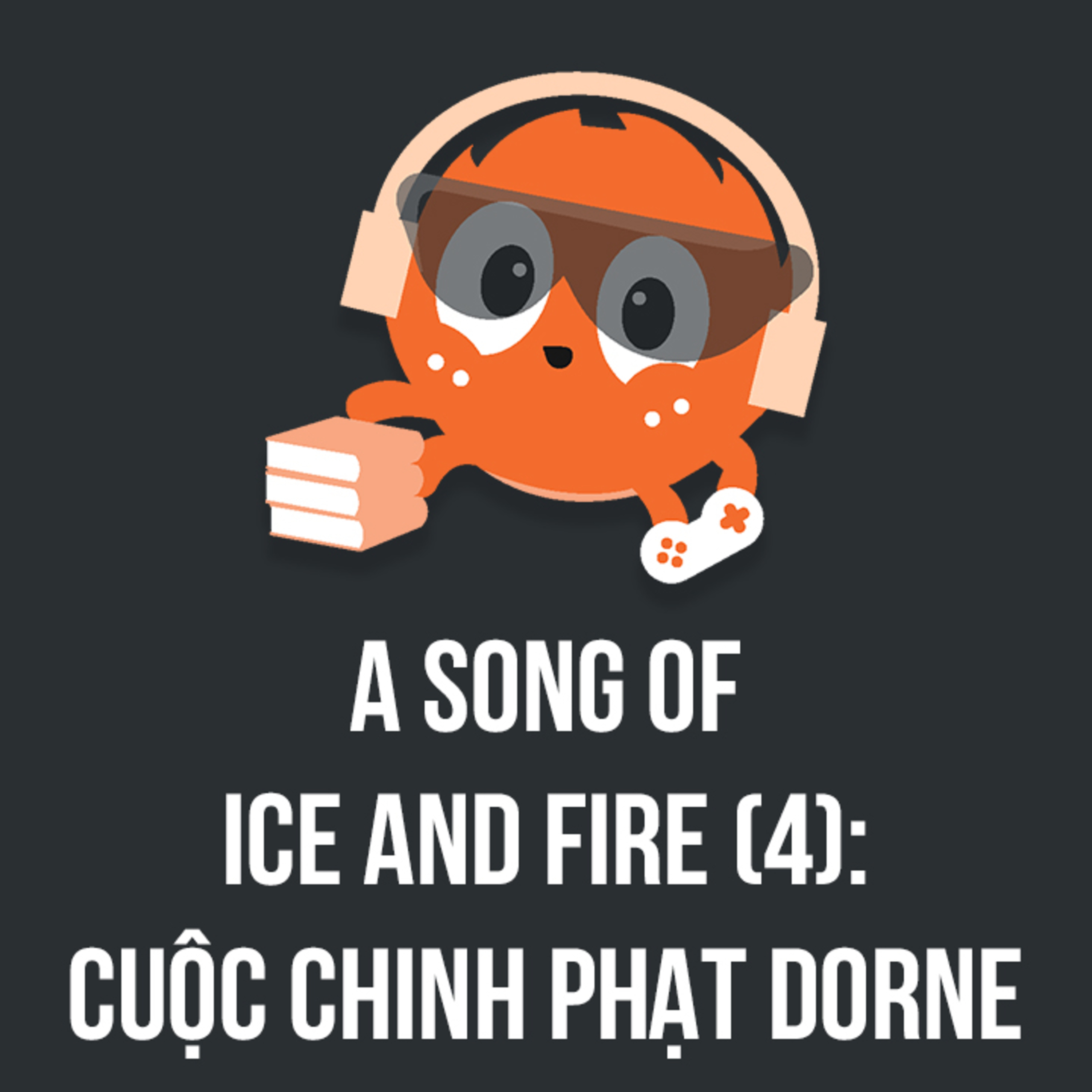 A Song of Ice and Fire (4): Cuộc chinh phạt Dorne | Spiderum Giải Trí | Hải Stark | Động Truyện episode artwork