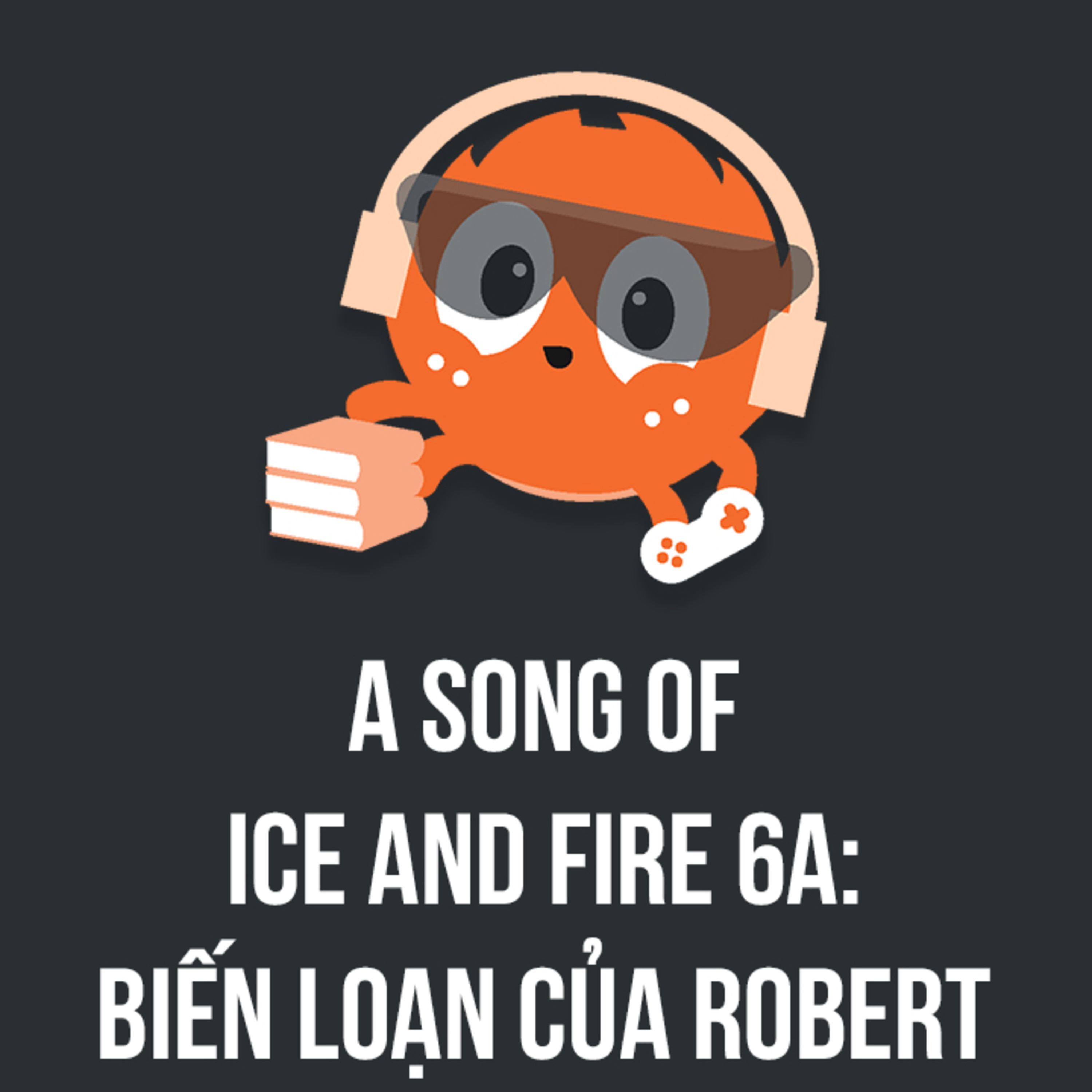 A Song of Ice and Fire: Cuộc Biến Loạn Của Robert 6A | Spiderum Giải Trí | Hải Stark | Động truyện episode artwork