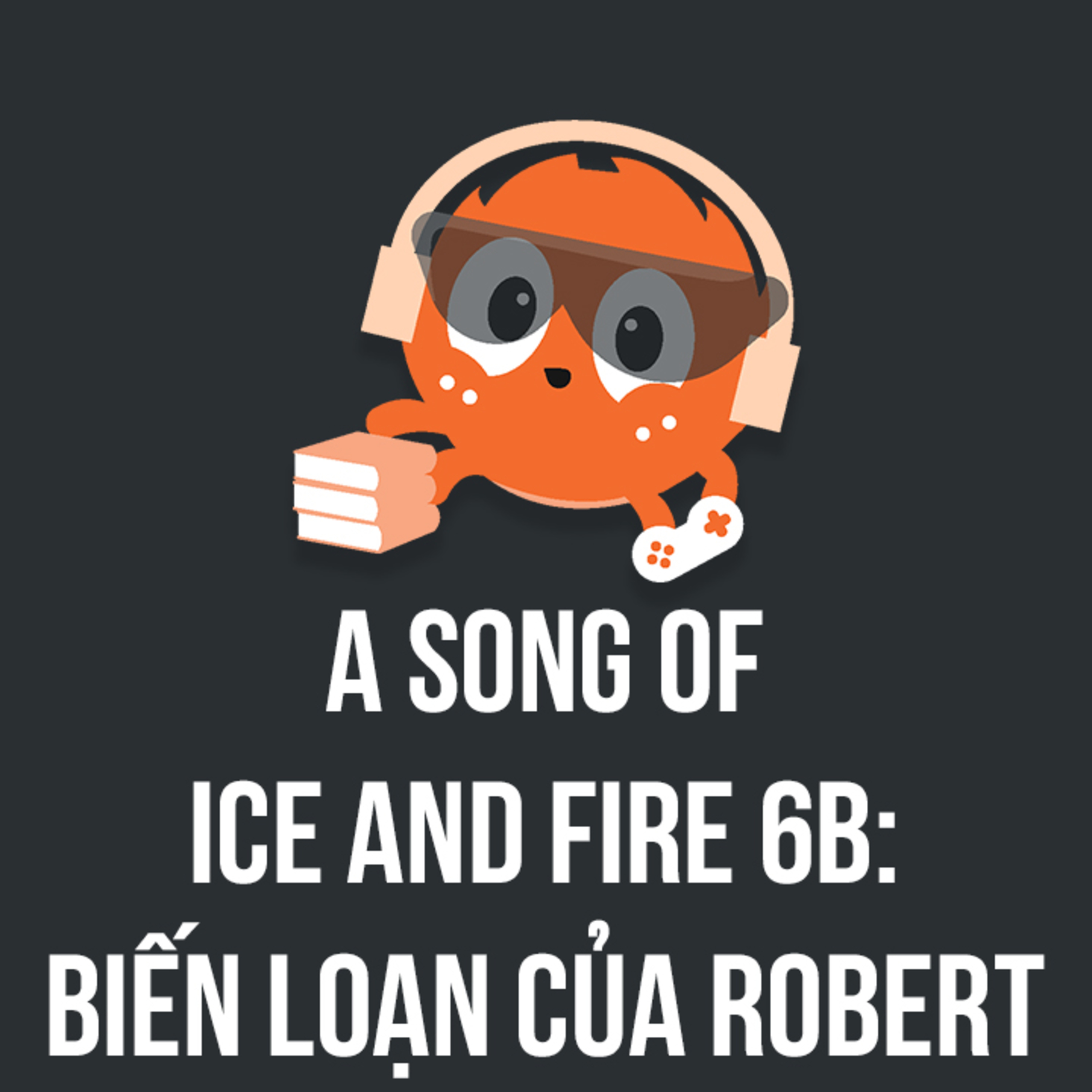 A Song of Ice and Fire: Cuộc Biến Loạn Của Robert 6B | Spiderum Giải Trí | Hải Stark | Động truyện episode artwork