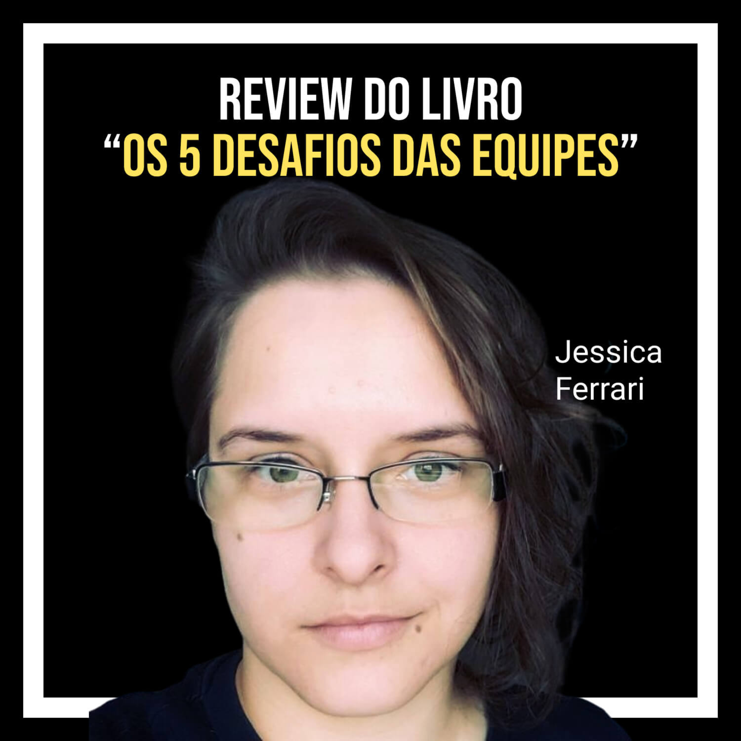 Capa do episódio Review do livro “Os 5 Desafios das Equipes” com Jessica Ferrari