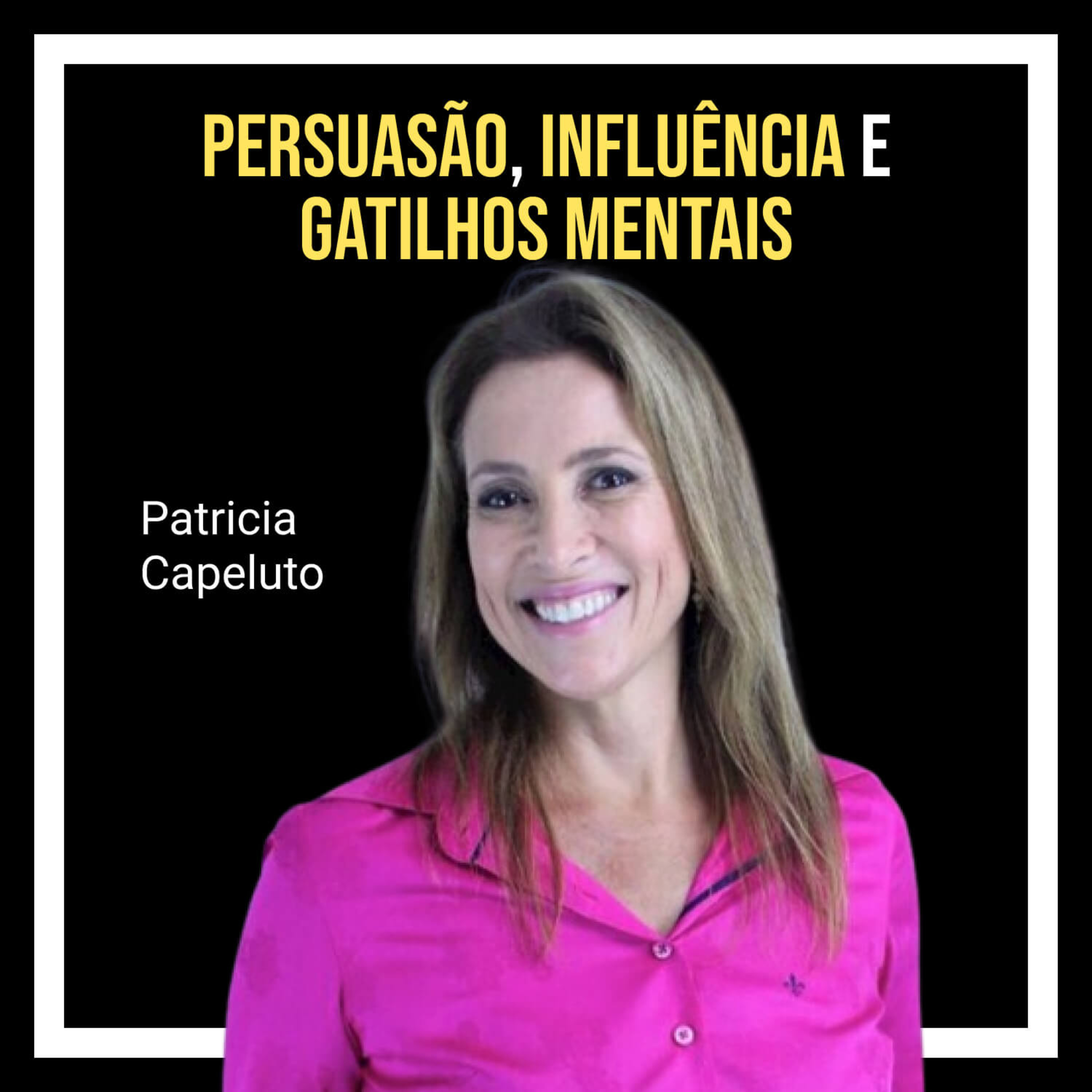 Capa do episódio Persuasão, influência e gatilhos mentais com Patricia Capeluto