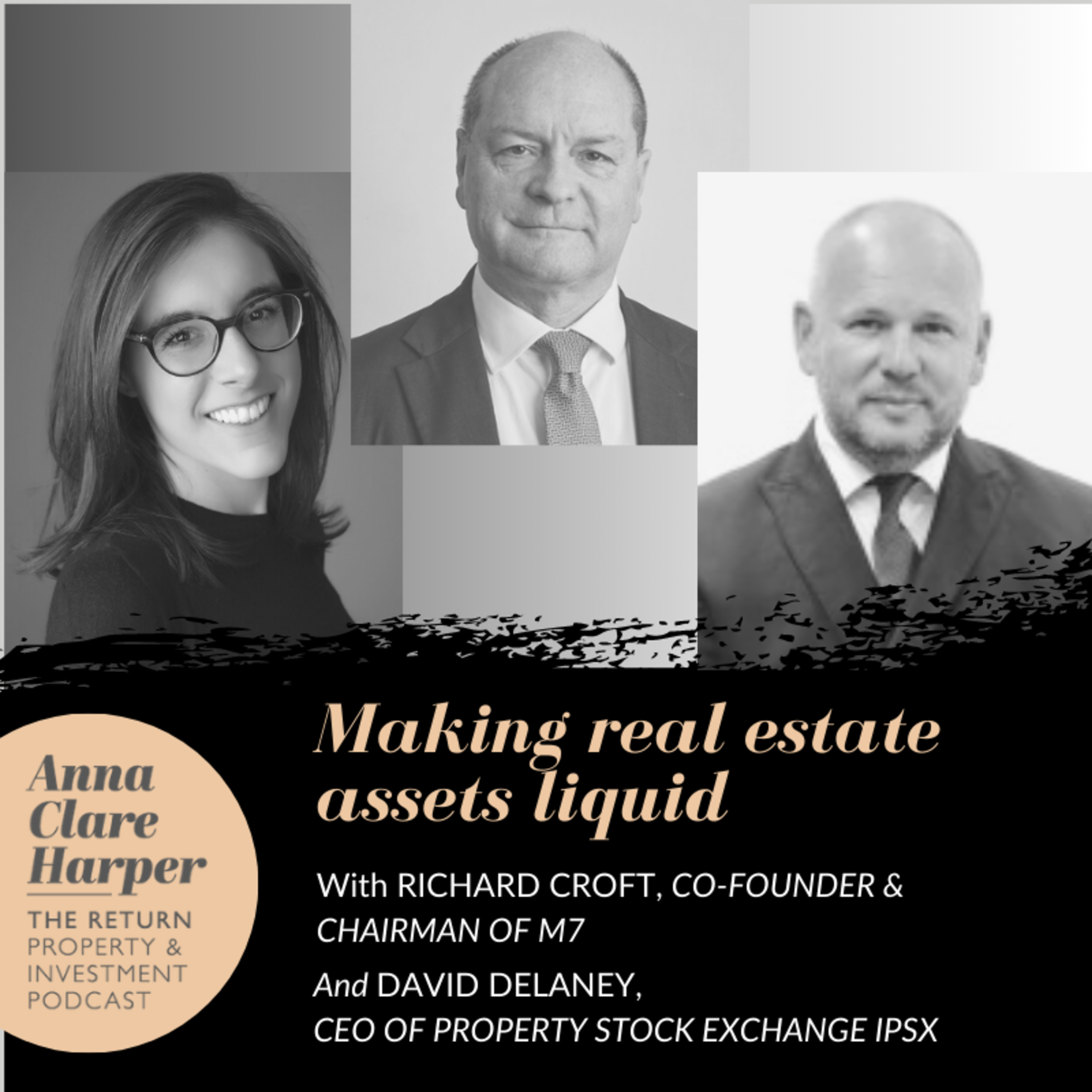 Making real estate assets liquid with Richard Croft, Co-Founder and Chairman of leading investment group, M7, David Delaney, CEO of property stock exchange IPSX, and Anna Clare Harper