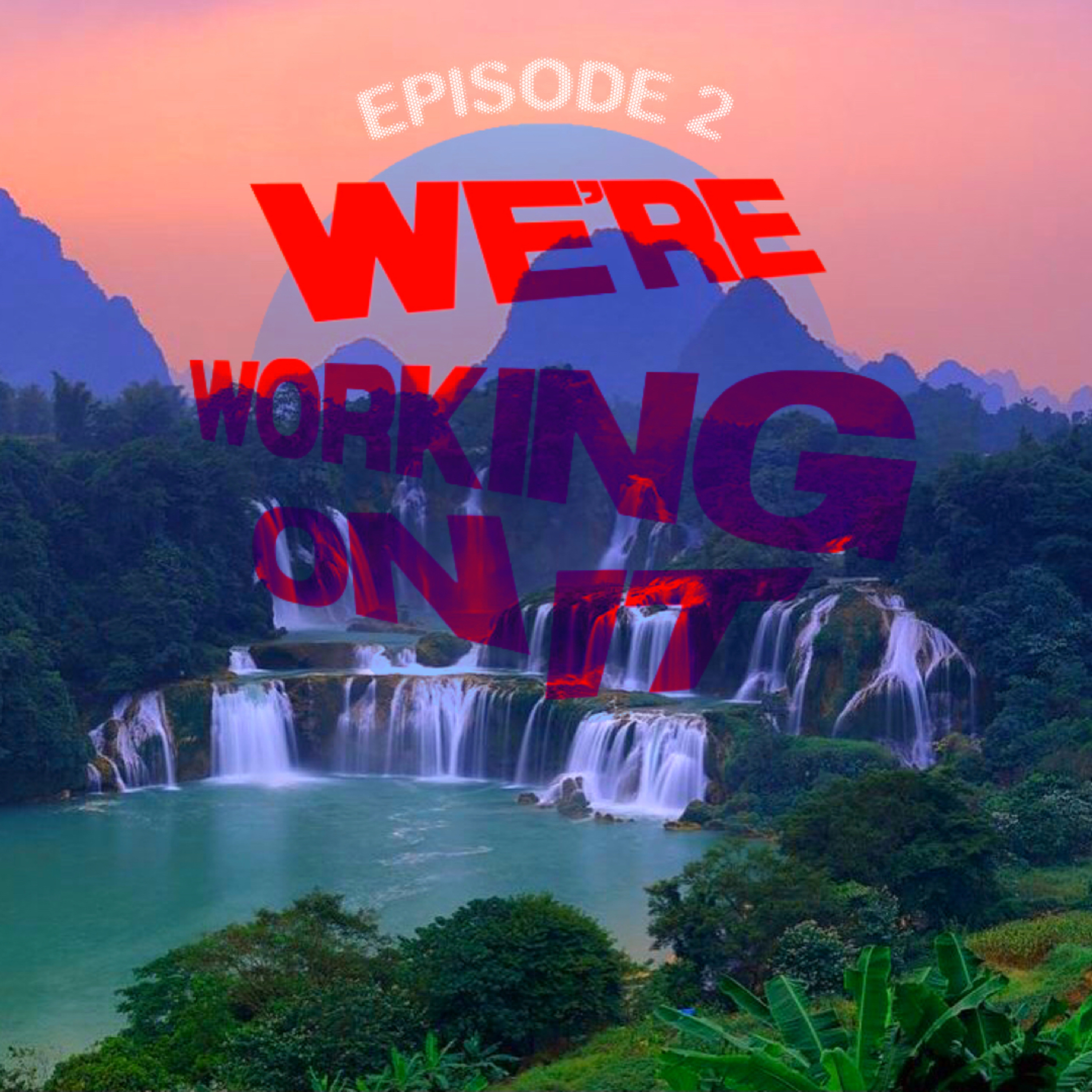 We’re Working On It.