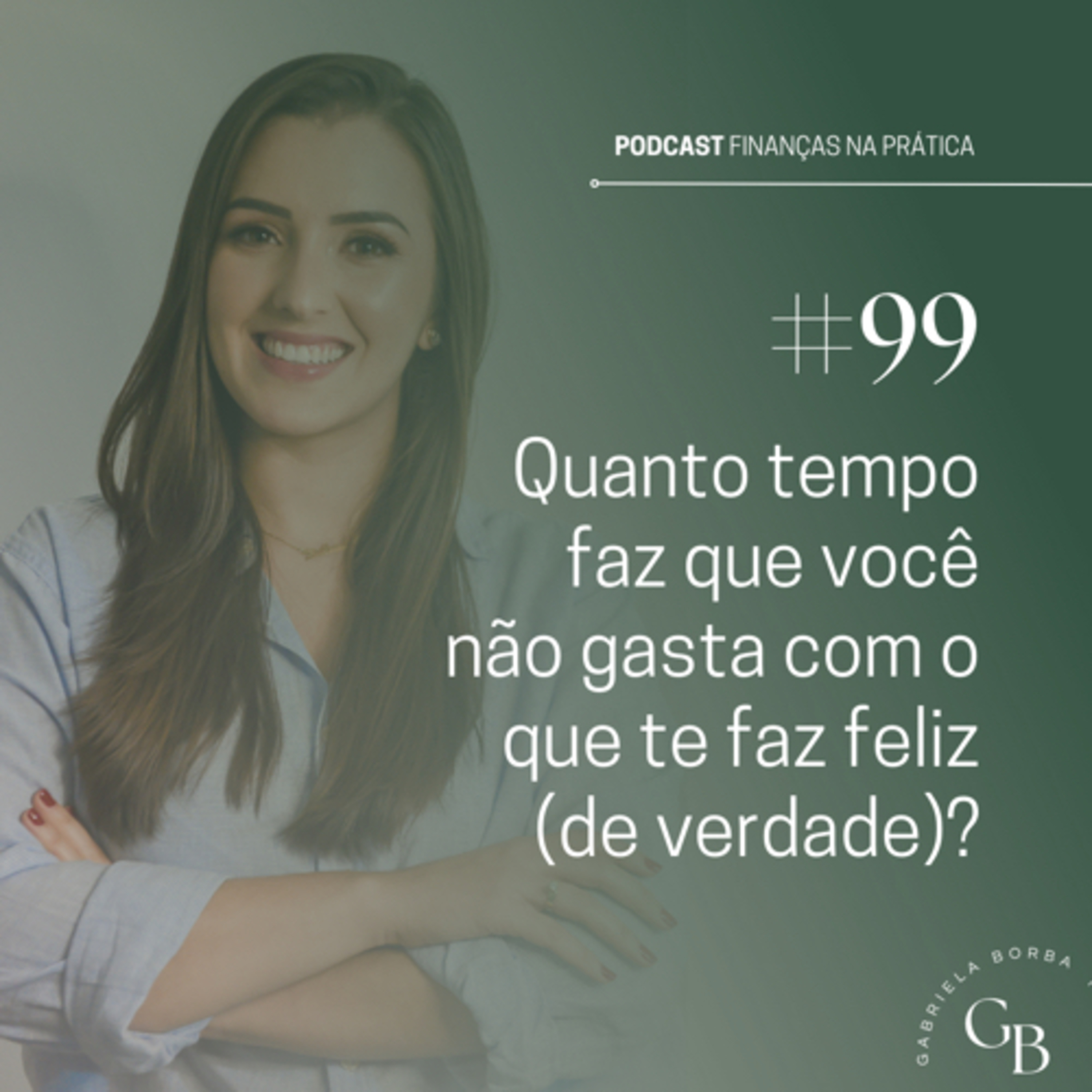 #EP99 | Quanto tempo faz que você não gasta com o que te faz feliz
(de verdade)?