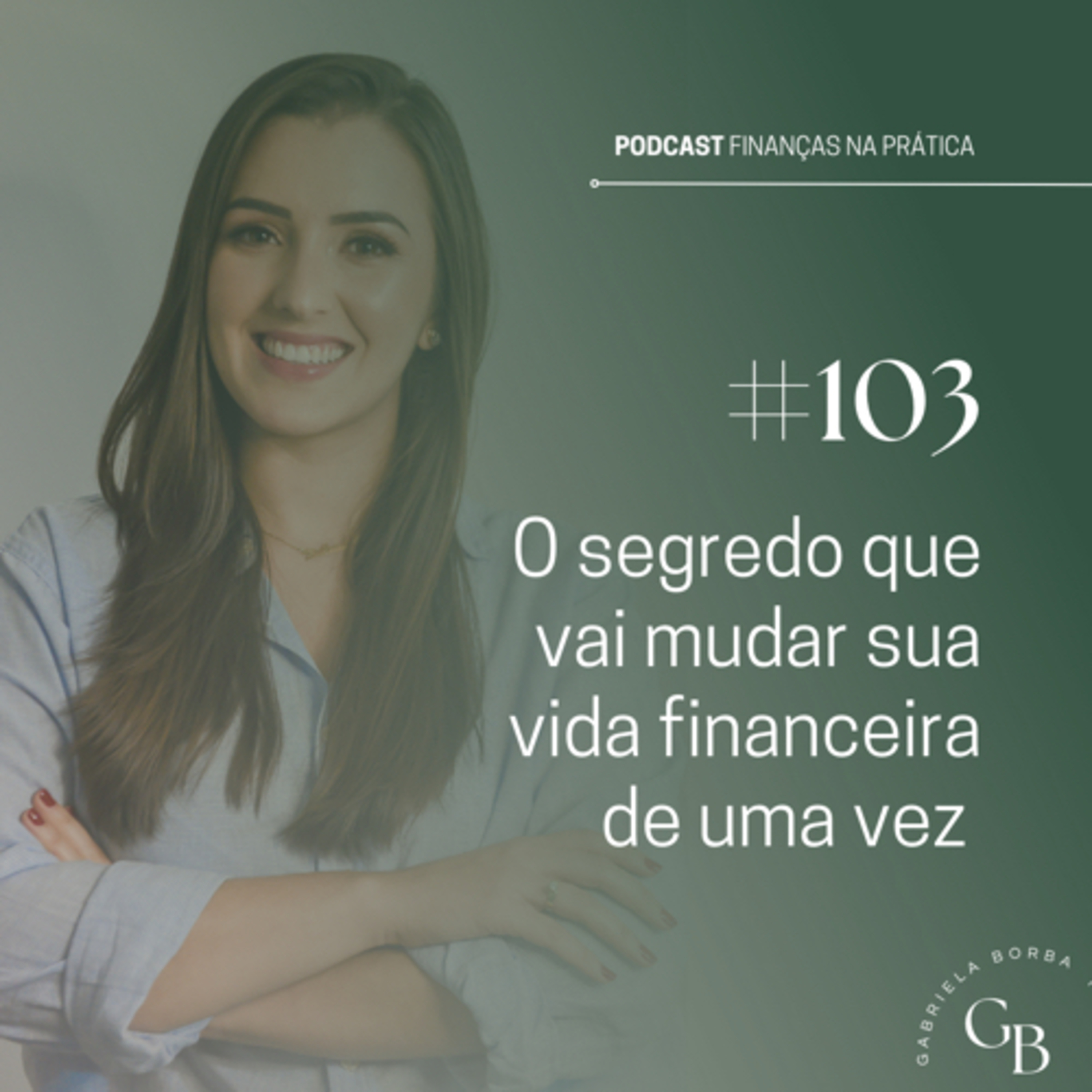 #EP103 | O segredo que vai mudar sua vida financeira de uma vez