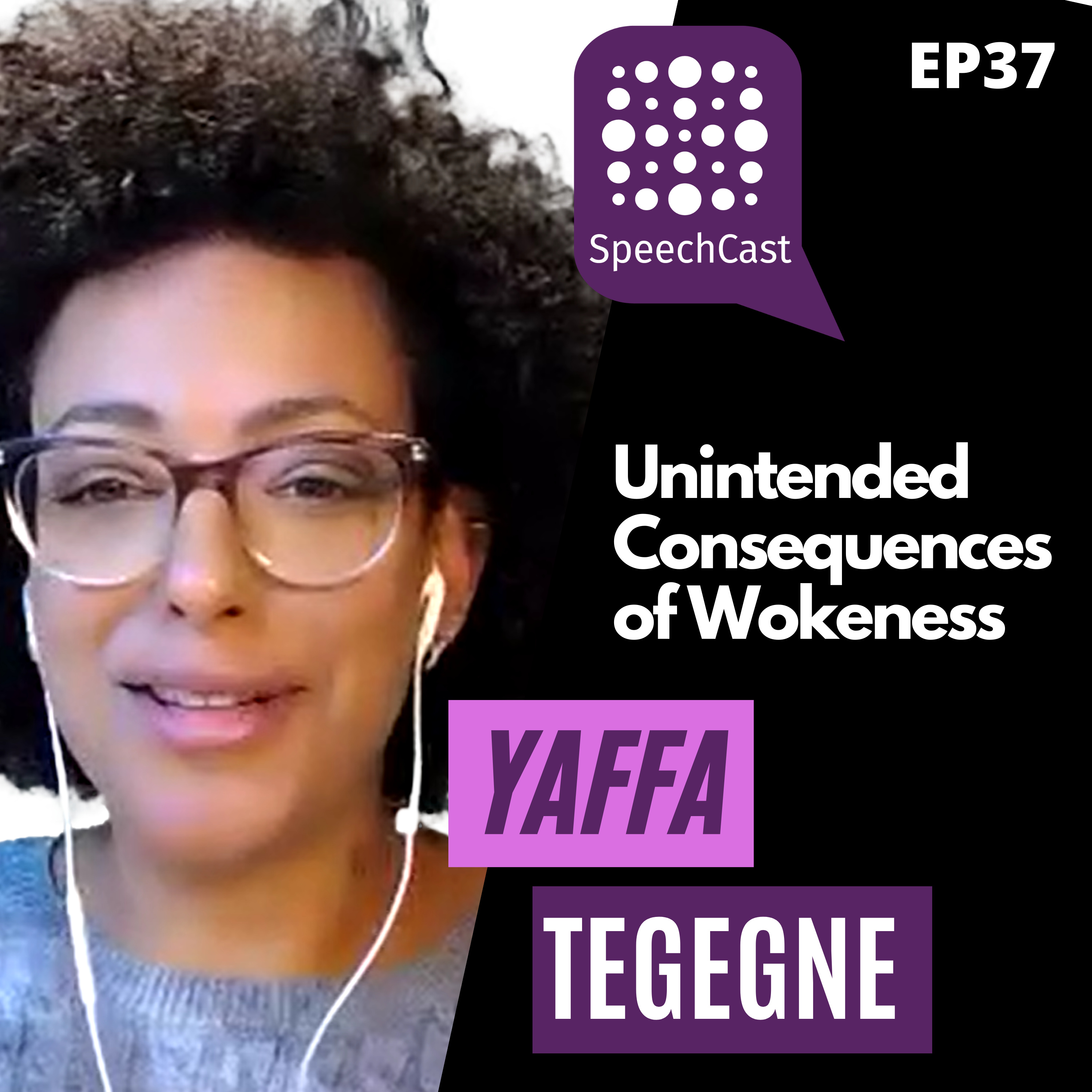 SpeechCast - Yaffa Tegegne - Unintended Consequences of Wokeness - 37EP