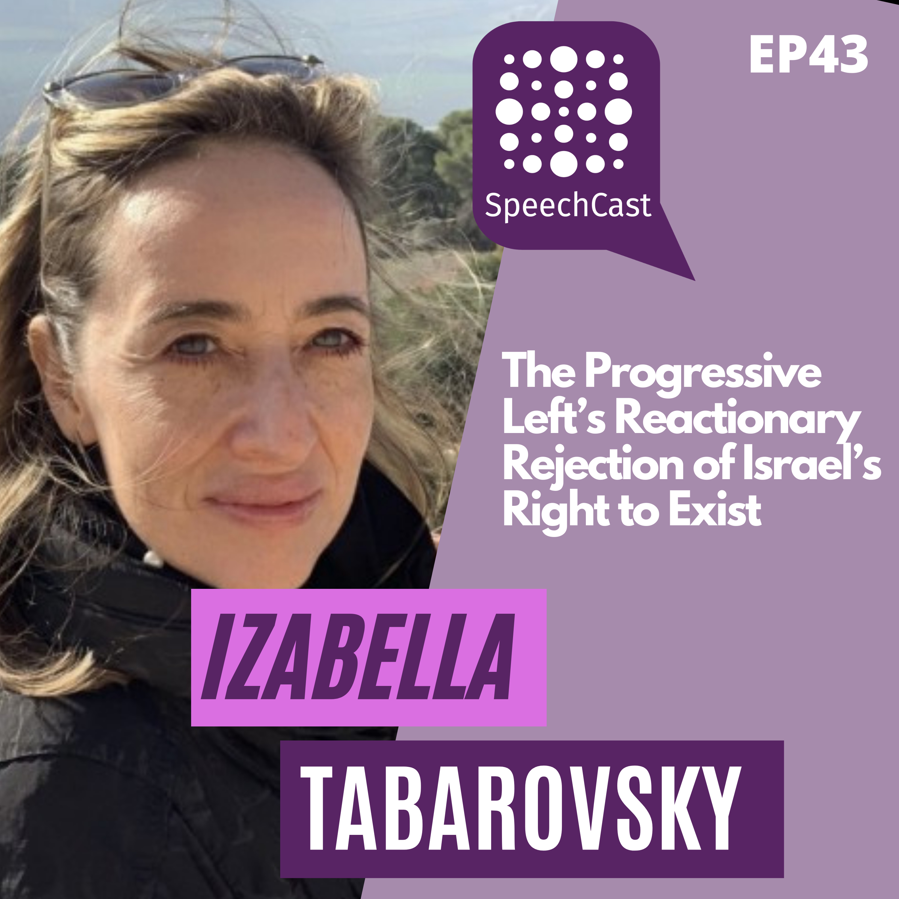 SpeechCast - Izabella Tabarovsky - The Progressive Left’s Reactionary Rejection of Israel’s Right to Exist - 43EP