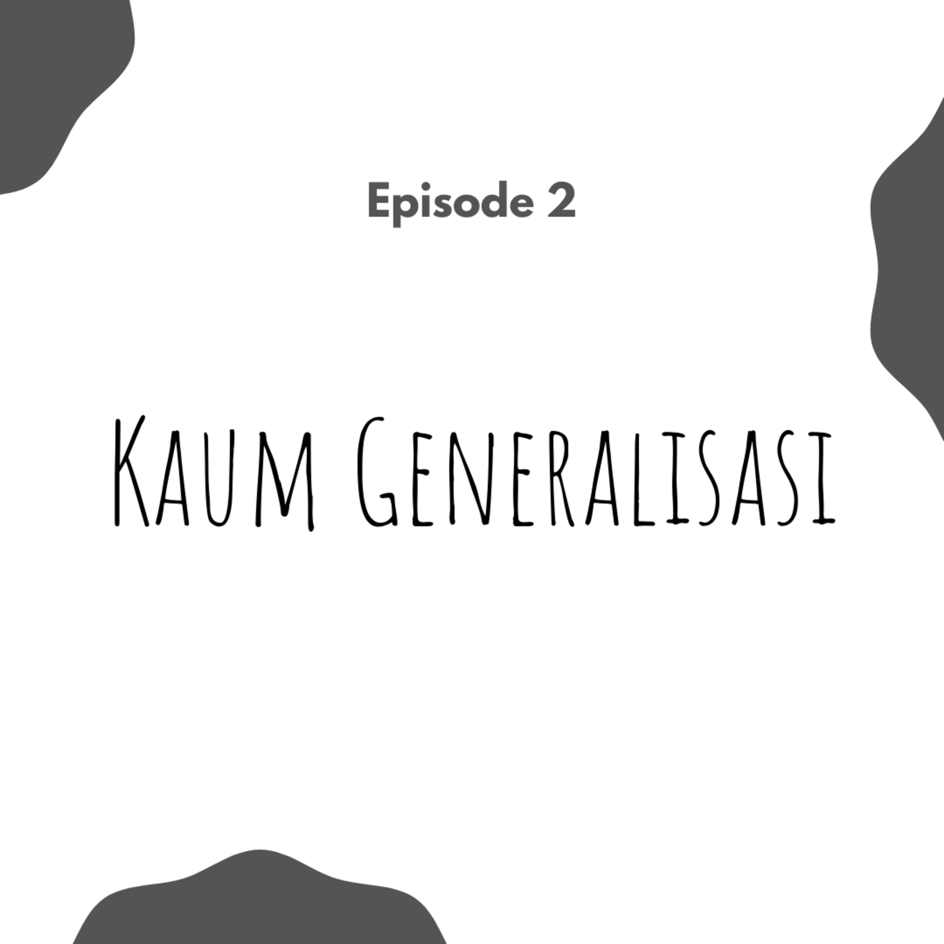 Episode 2: Kaum Generalisasi