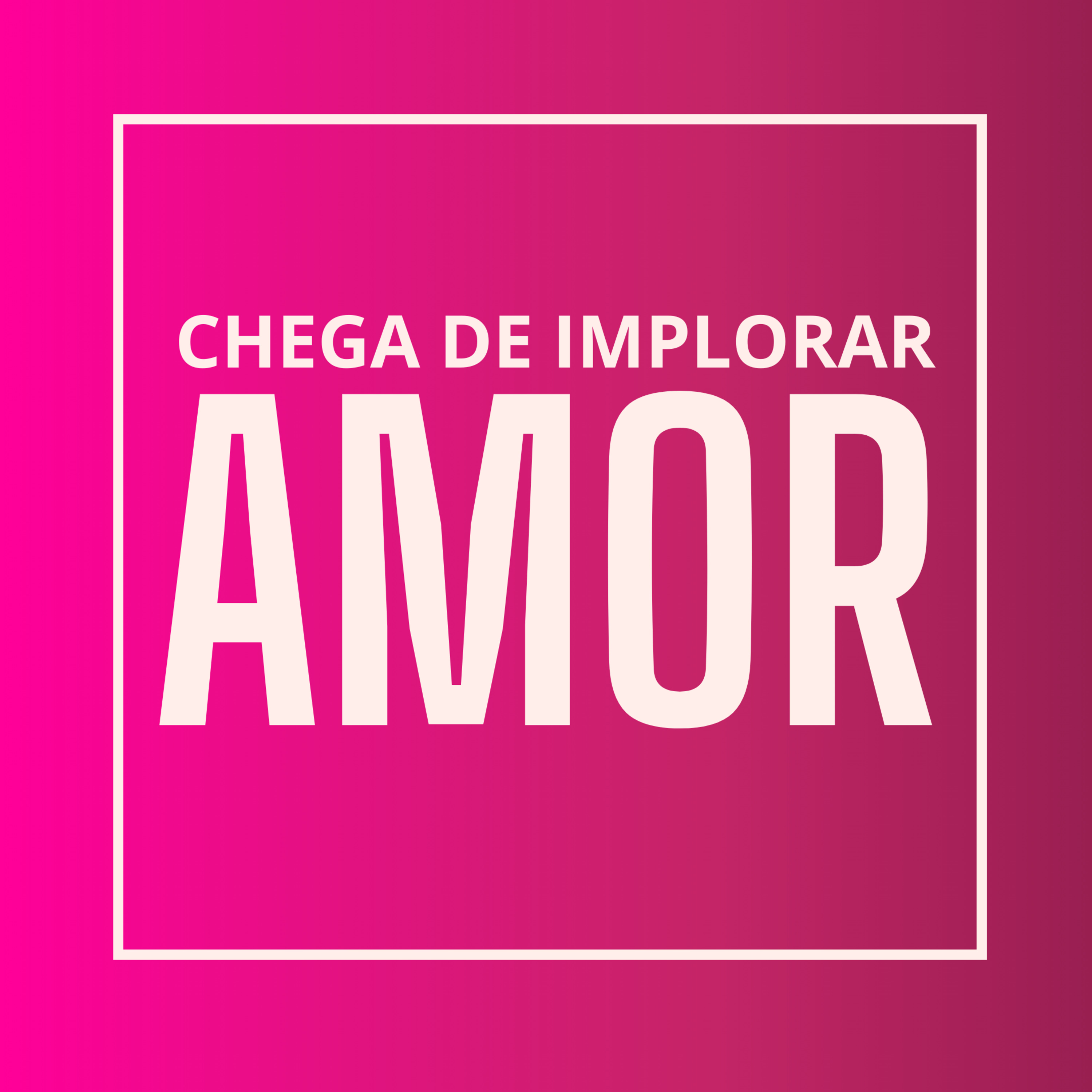 Chega de Implorar AMOR