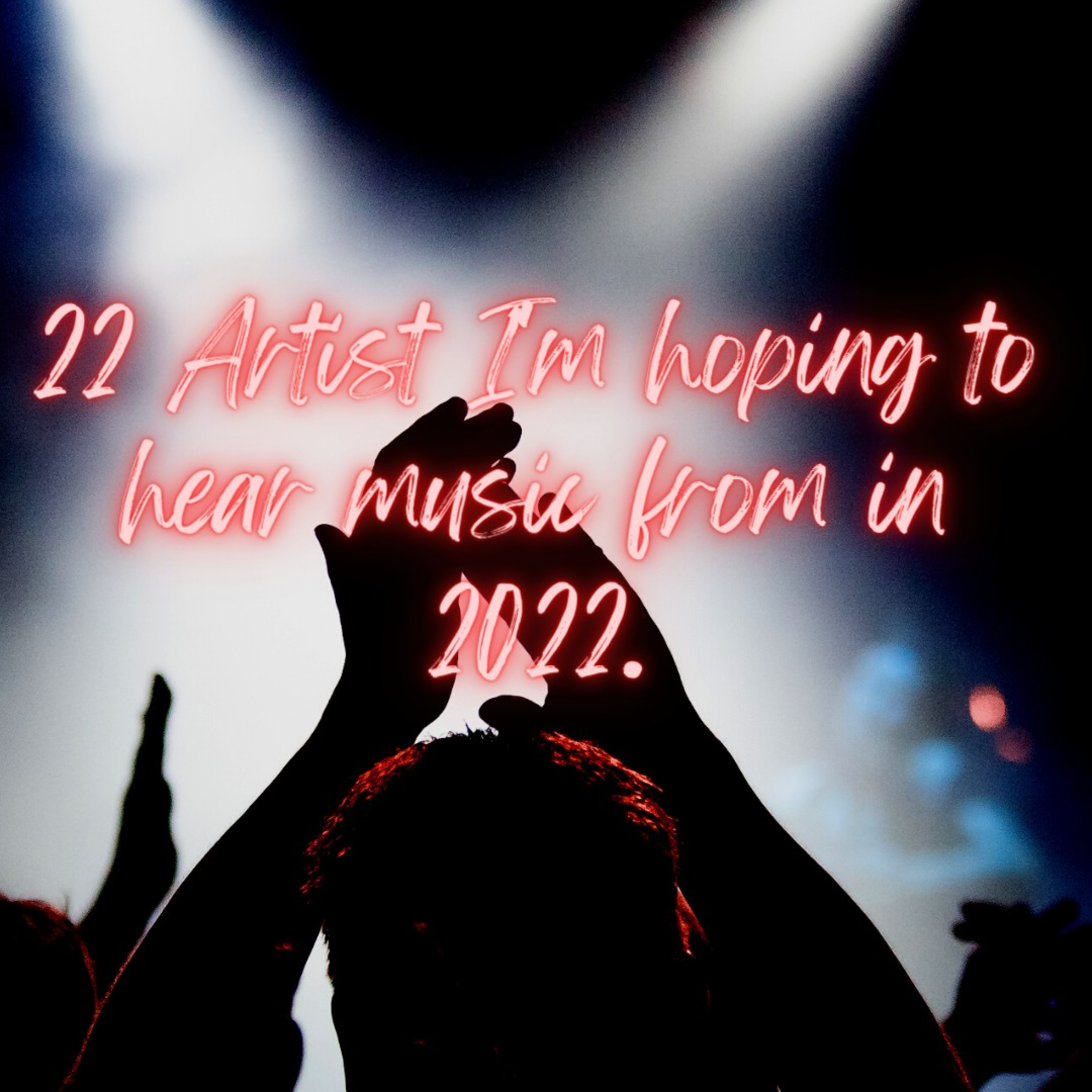 22 Artist I'm Hoping to Hear Music From In 2022.  episode artwork