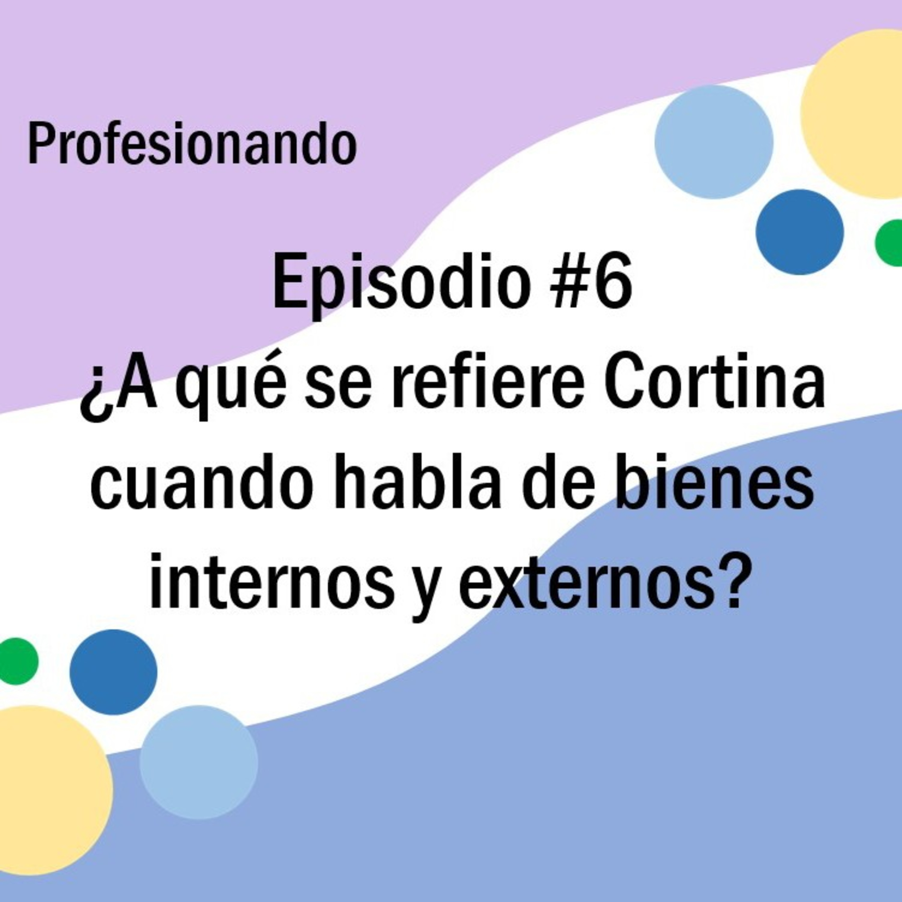 Episodio #6: ¿A qué se refiere Cortina cuando habla de bienes internos y externos?