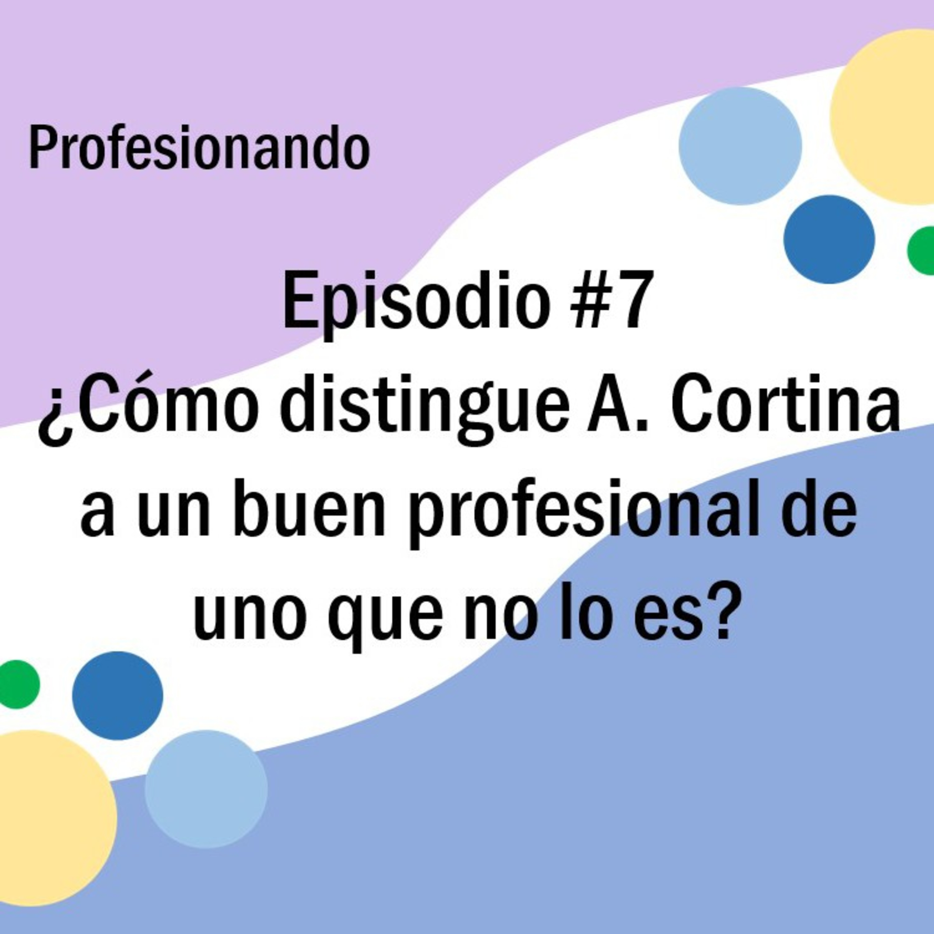 Episodio #7: ¿Cómo distingue A. Cortina a un buen profesional de uno que no lo es?