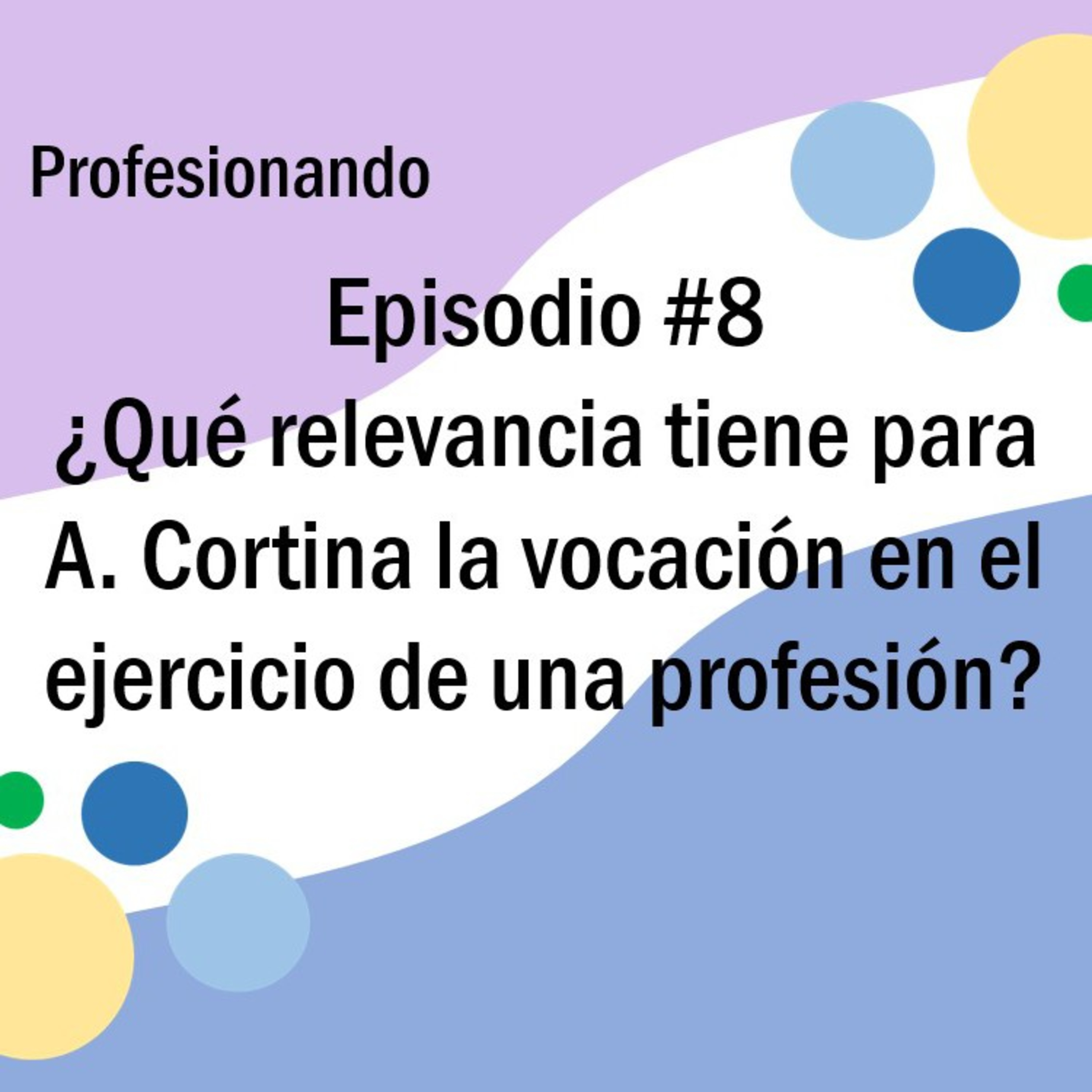 Episodio #8: ¿Qué relevancia tiene para A. Cortina la vocación en el ejercicio de una profesión?