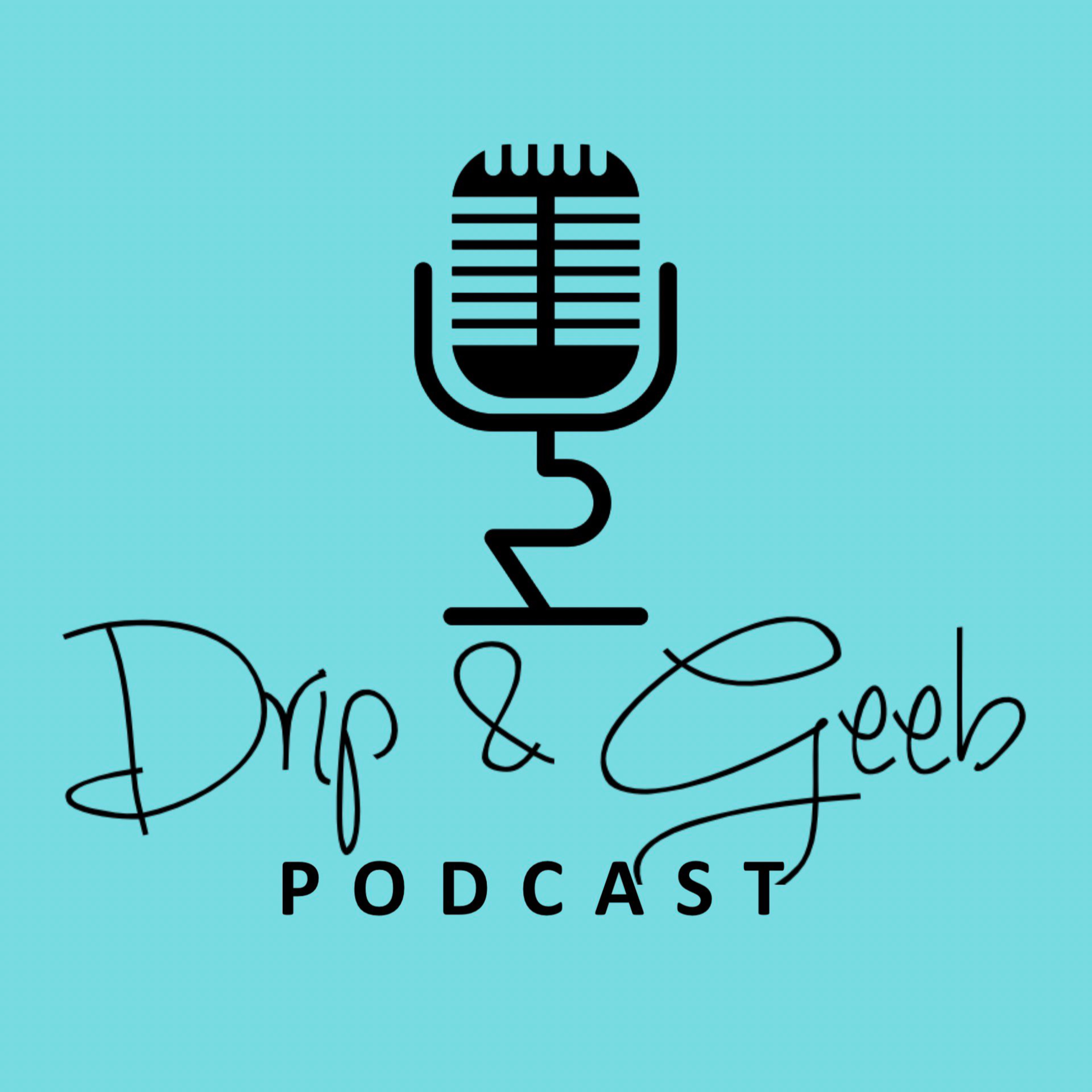 The Drip and Geeb Podcast