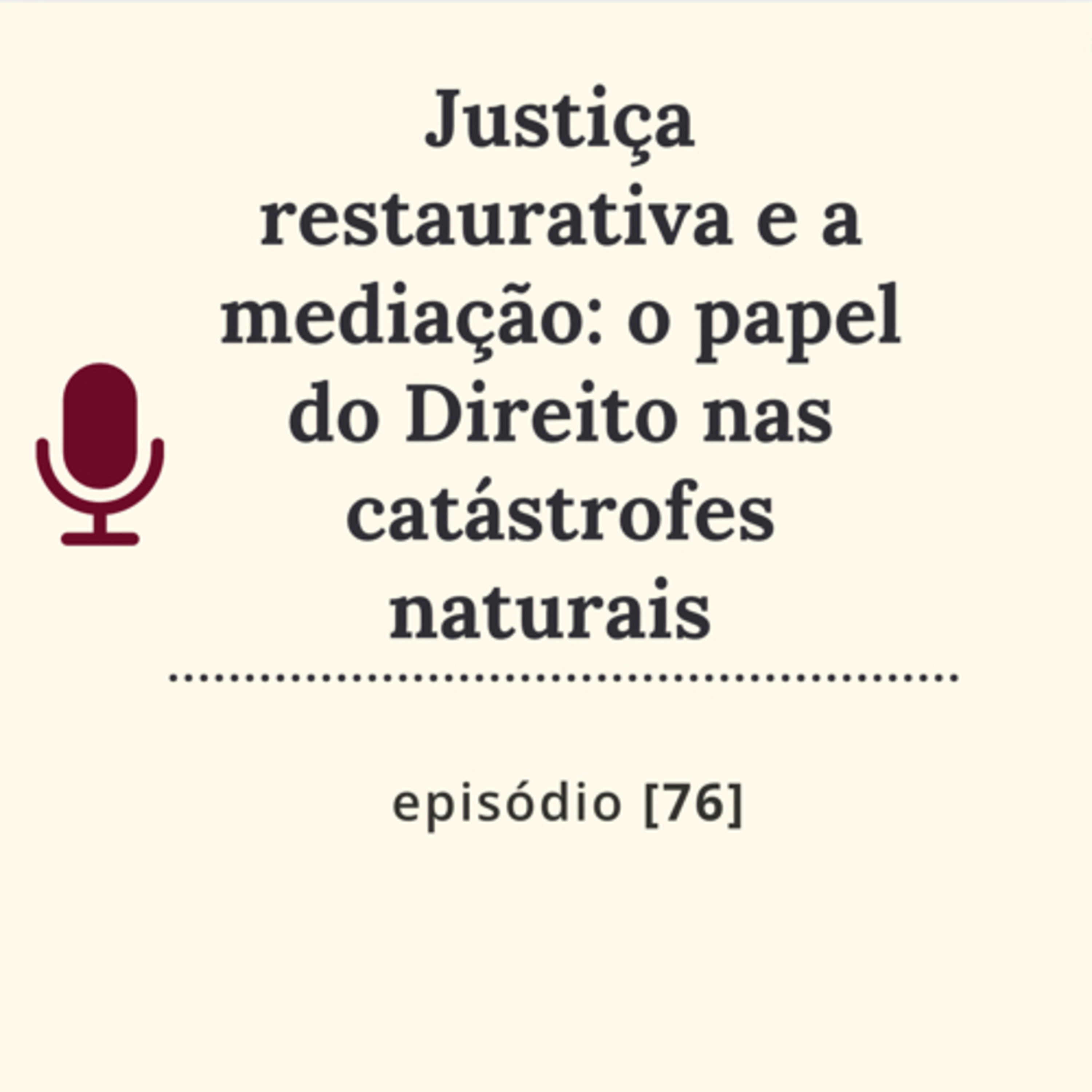 76. Justiça restaurativa e a mediação: o papel do Direito nas catástrofes naturais  episode artwork