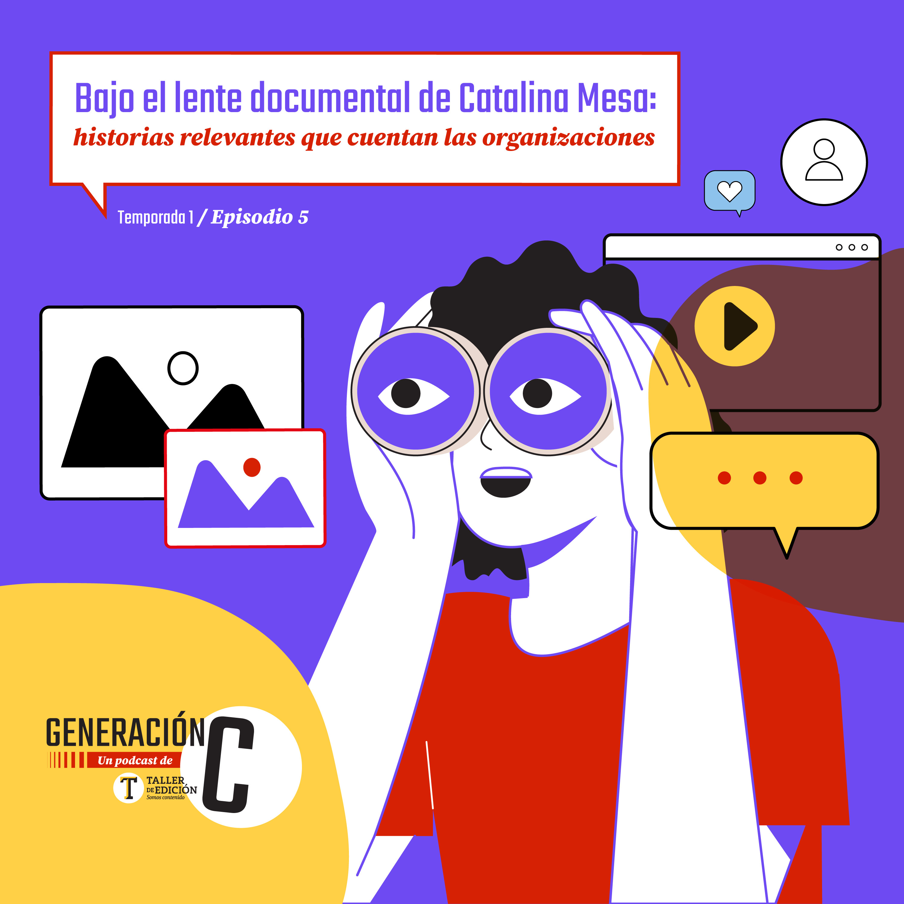 T1- E5: Bajo el lente documental de Catalina Mesa: historias relevantes que cuentan las organizaciones