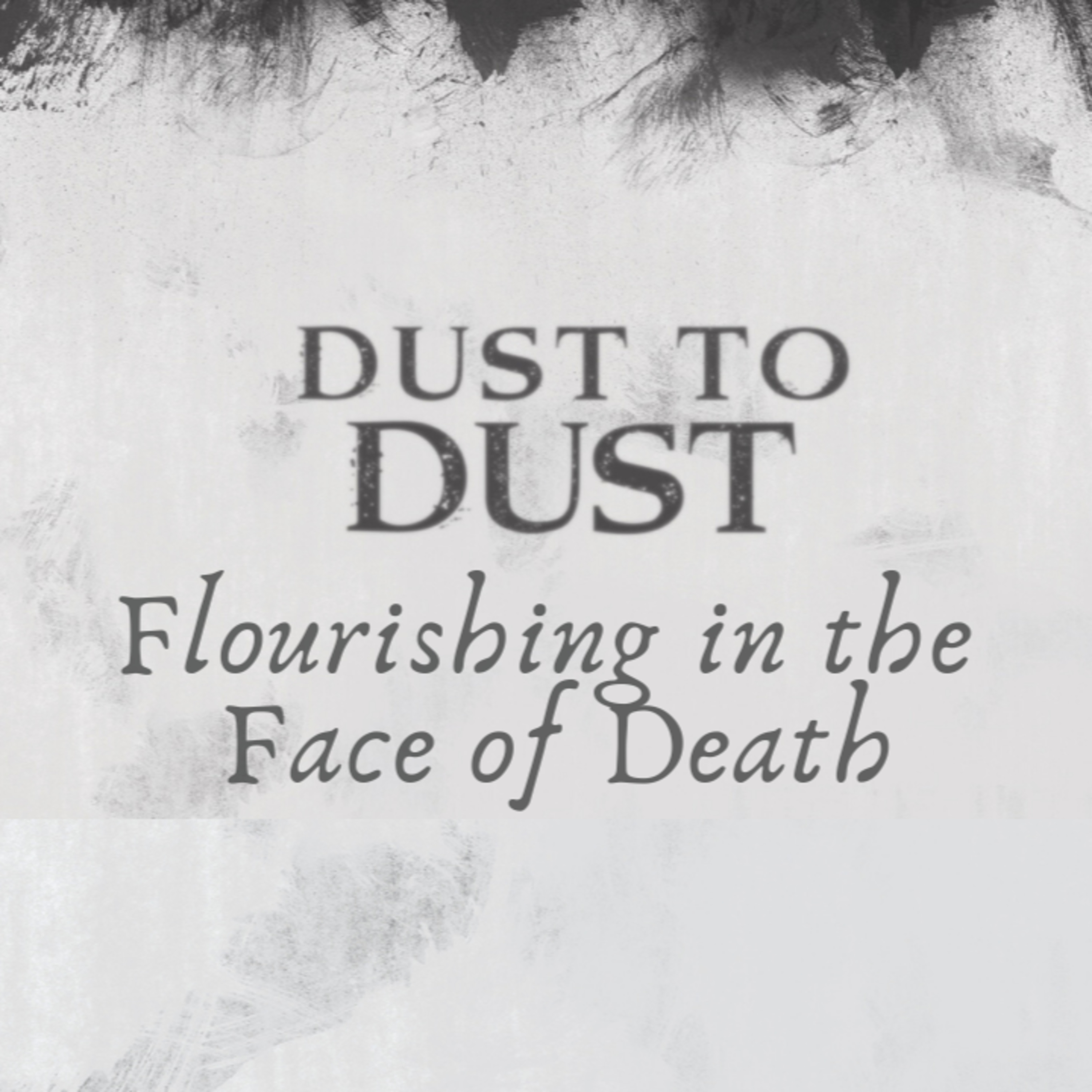 Dust to Dust - Flourishing in the Face of Death episode artwork