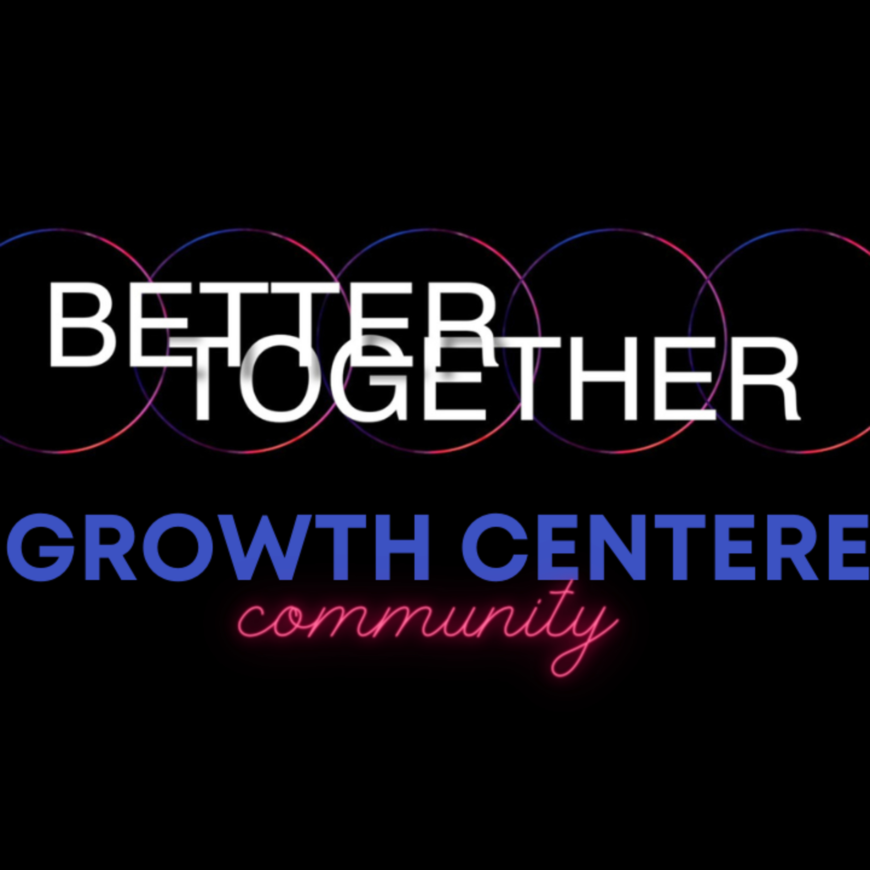 Better Together - A Growth Centered Community episode artwork