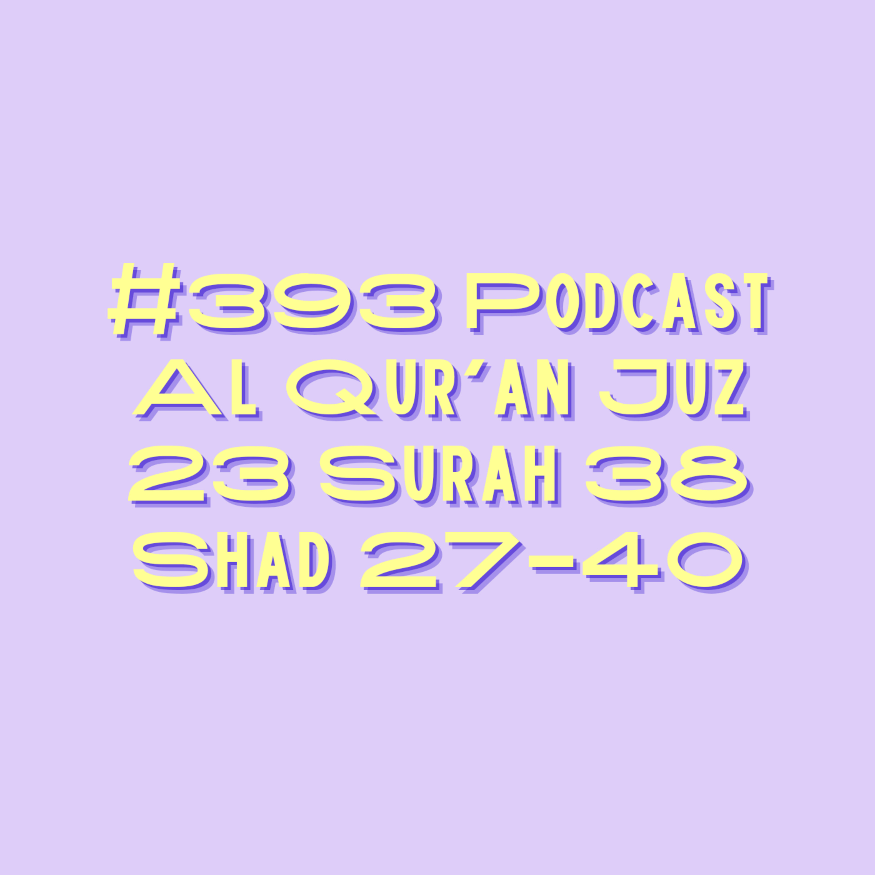 #393 Podcast Al Qur'an Juz 23 Surah 38 Shad 27-40 episode artwork